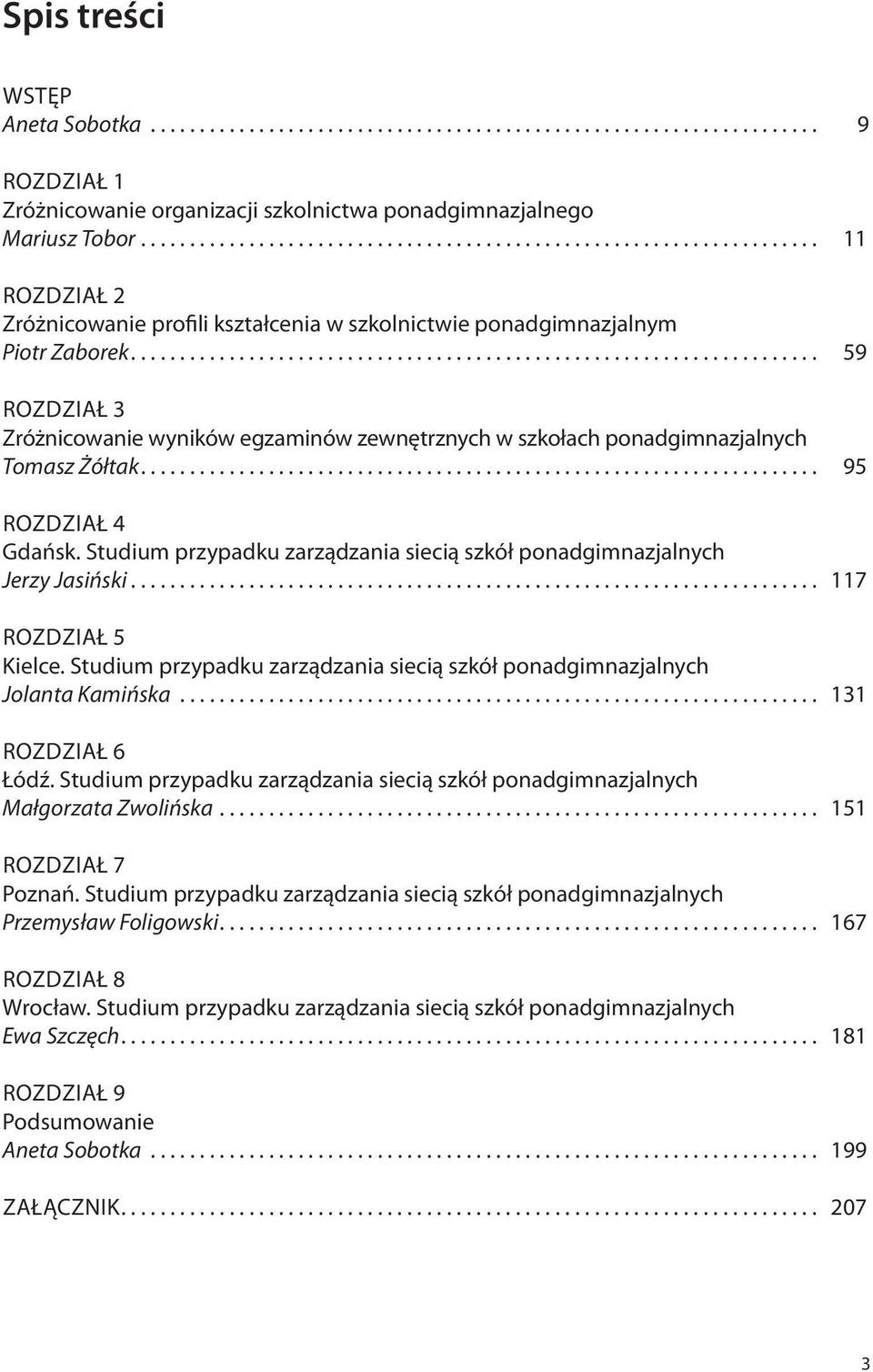 ..................................................................... 59 ROZDZIAŁ 3 Zróżnicowanie wyników egzaminów zewnętrznych w szkołach ponadgimnazjalnych Tomasz Żółtak..................................................................... 95 ROZDZIAŁ 4 Gdańsk.