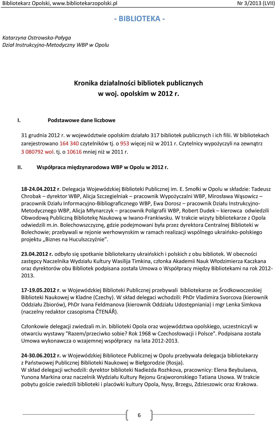 Czytelnicy wypożyczyli na zewnątrz 3 080792 wol. tj. o 10616 mniej niż w 2011 r. II. Współpraca międzynarodowa WBP w Opolu w 2012 r. 18-24.04.2012 r. Delegacja Wojewódzkiej Biblioteki Publicznej im.