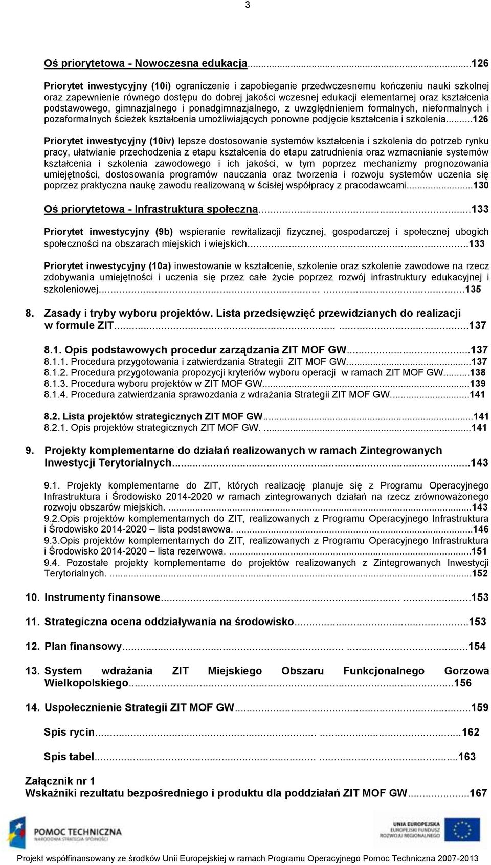 kształcenia podstawowego, gimnazjalnego i ponadgimnazjalnego, z uwzględnieniem formalnych, nieformalnych i pozaformalnych ścieżek kształcenia umożliwiających ponowne podjęcie kształcenia i szkolenia.