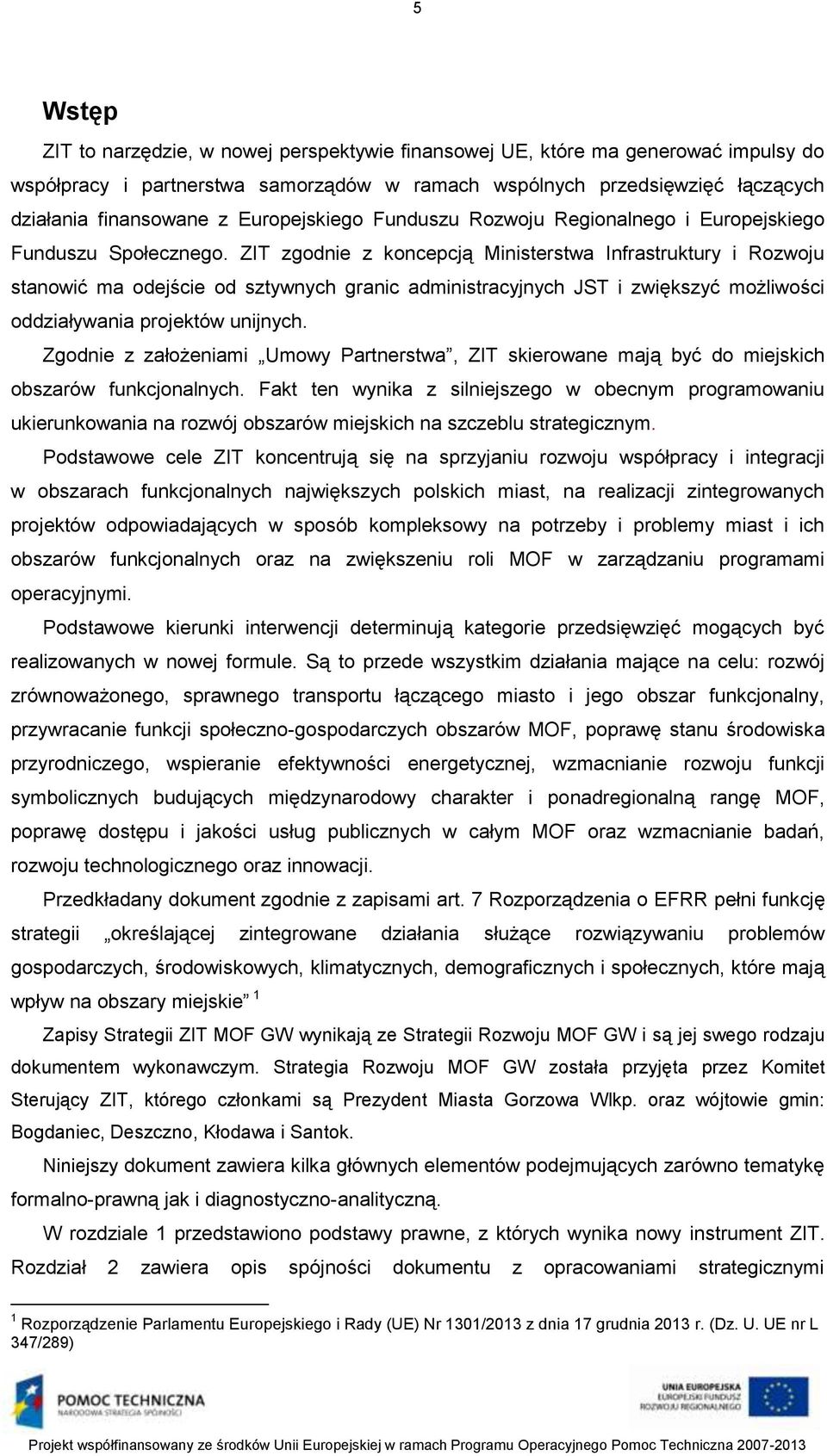 ZIT zgodnie z koncepcją Ministerstwa Infrastruktury i Rozwoju stanowić ma odejście od sztywnych granic administracyjnych JST i zwiększyć możliwości oddziaływania projektów unijnych.