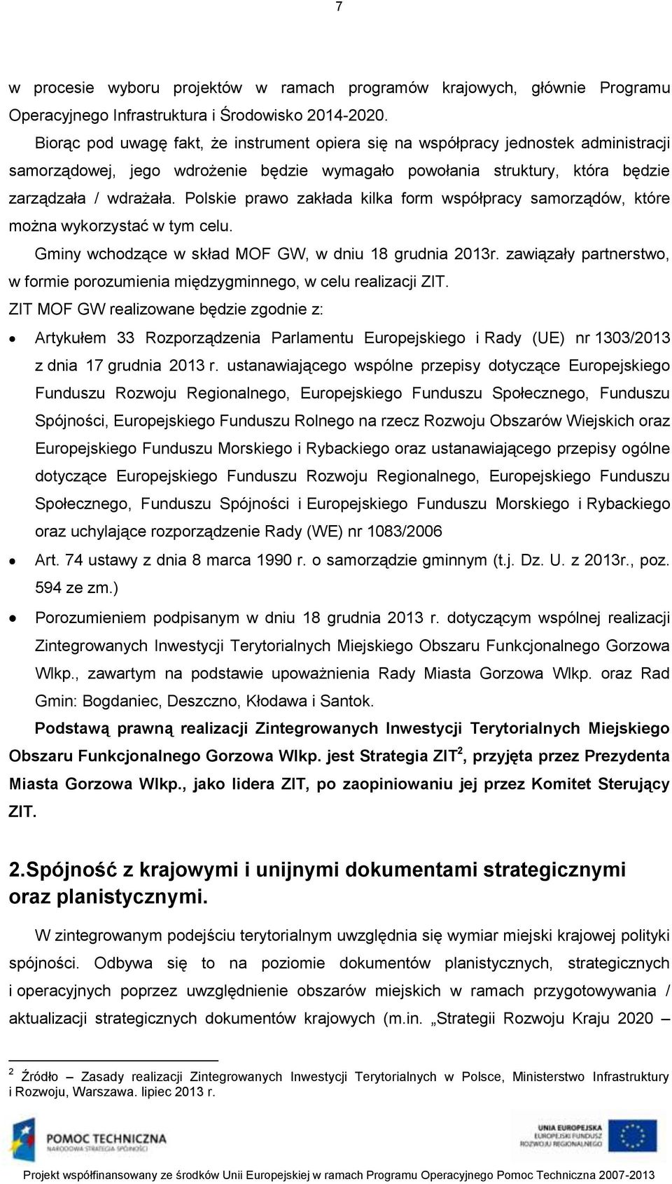 Polskie prawo zakłada kilka form współpracy samorządów, które można wykorzystać w tym celu. Gminy wchodzące w skład MOF GW, w dniu 18 grudnia 2013r.