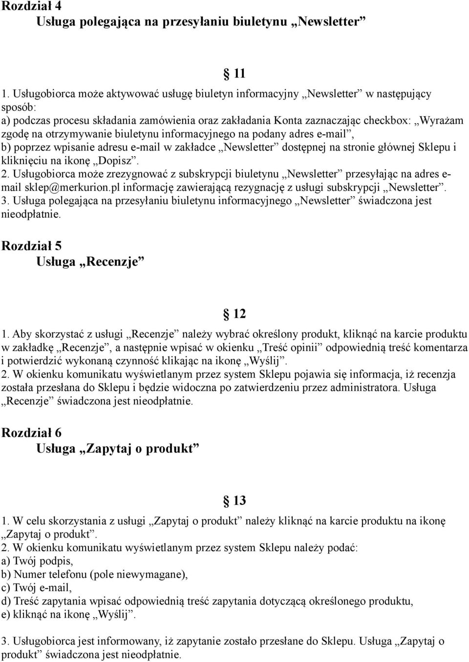 otrzymywanie biuletynu informacyjnego na podany adres e-mail, b) poprzez wpisanie adresu e-mail w zakładce Newsletter dostępnej na stronie głównej Sklepu i kliknięciu na ikonę Dopisz. 2.