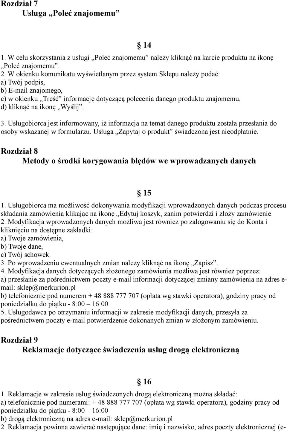 ikonę Wyślij. 3. Usługobiorca jest informowany, iż informacja na temat danego produktu została przesłania do osoby wskazanej w formularzu. Usługa Zapytaj o produkt świadczona jest nieodpłatnie.