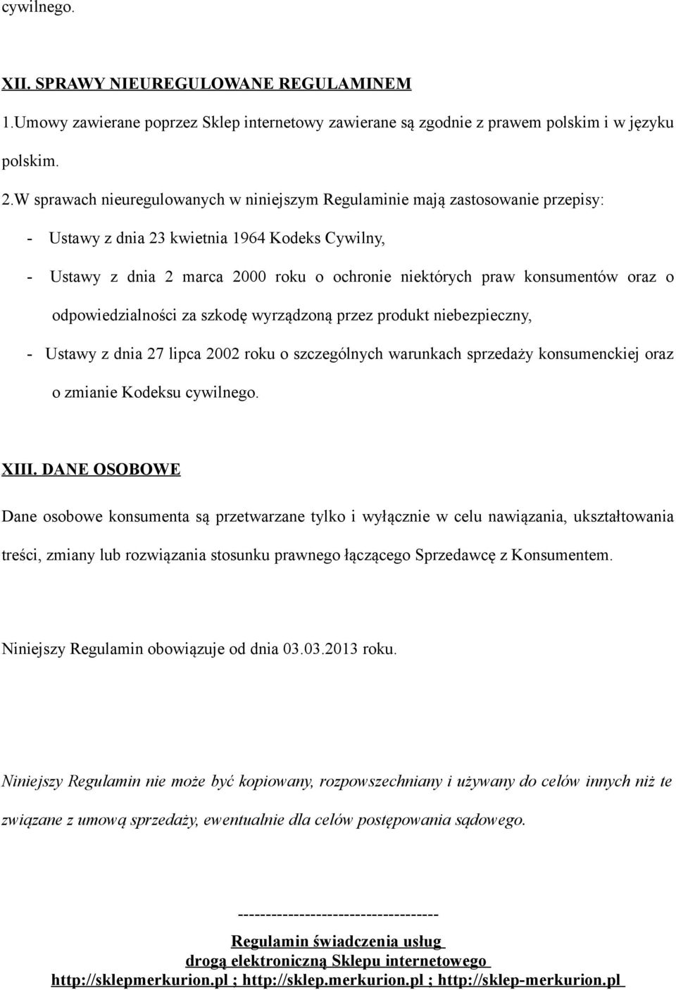 konsumentów oraz o odpowiedzialności za szkodę wyrządzoną przez produkt niebezpieczny, - Ustawy z dnia 27 lipca 2002 roku o szczególnych warunkach sprzedaży konsumenckiej oraz o zmianie Kodeksu