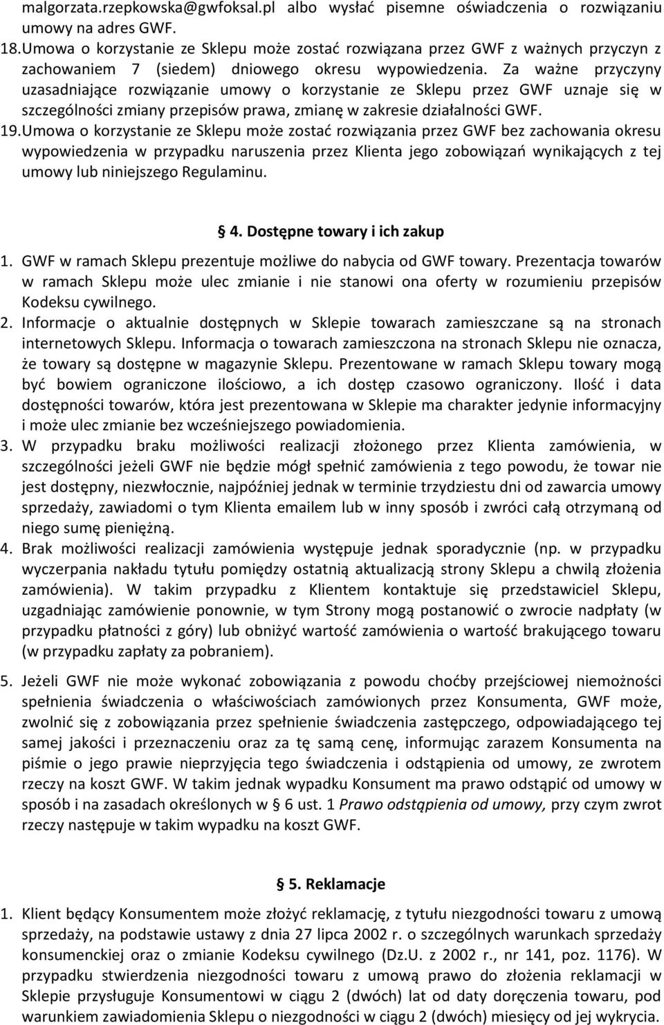 Za ważne przyczyny uzasadniające rozwiązanie umowy o korzystanie ze Sklepu przez GWF uznaje się w szczególności zmiany przepisów prawa, zmianę w zakresie działalności GWF. 19.