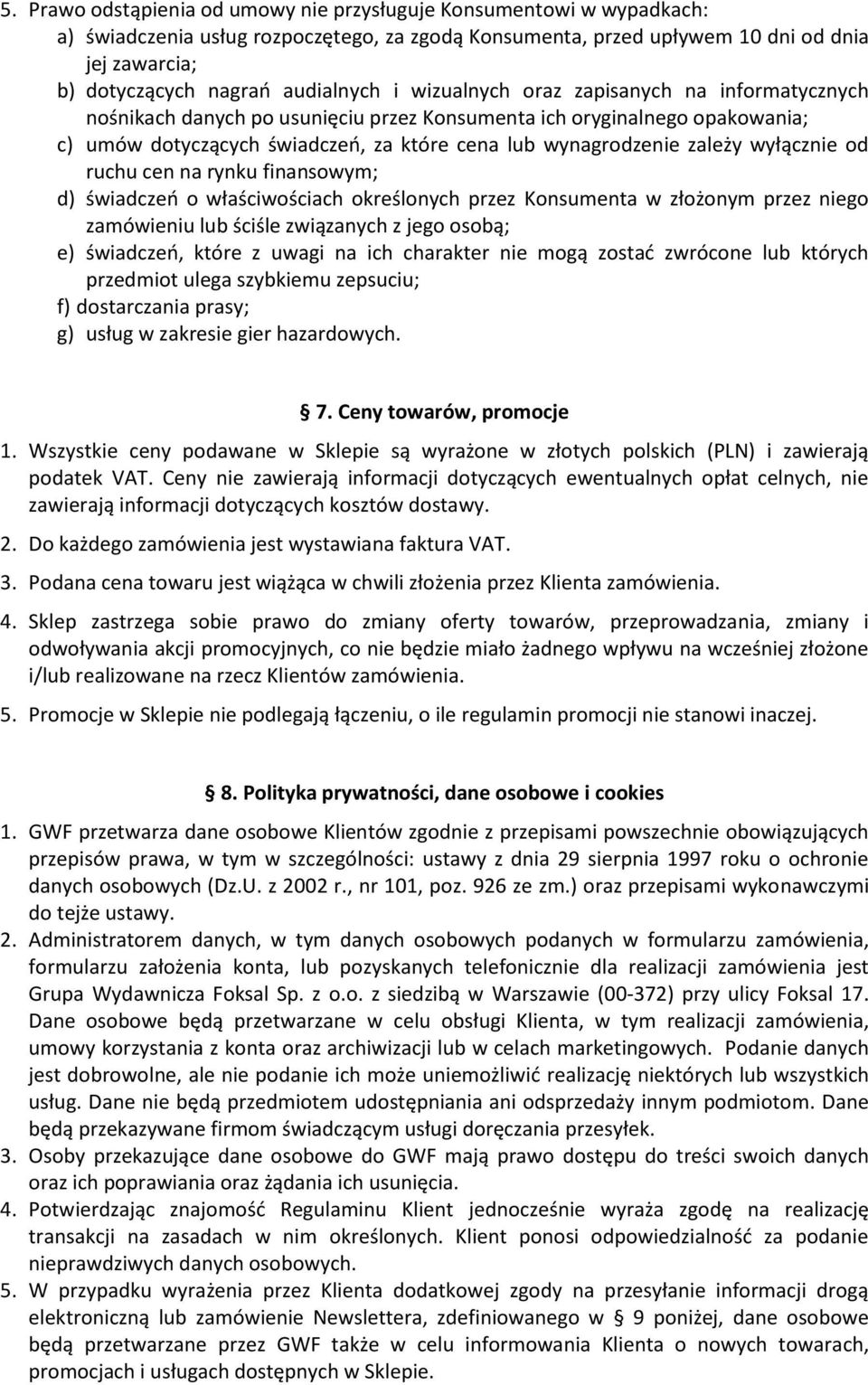 zależy wyłącznie od ruchu cen na rynku finansowym; d) świadczeń o właściwościach określonych przez Konsumenta w złożonym przez niego zamówieniu lub ściśle związanych z jego osobą; e) świadczeń, które