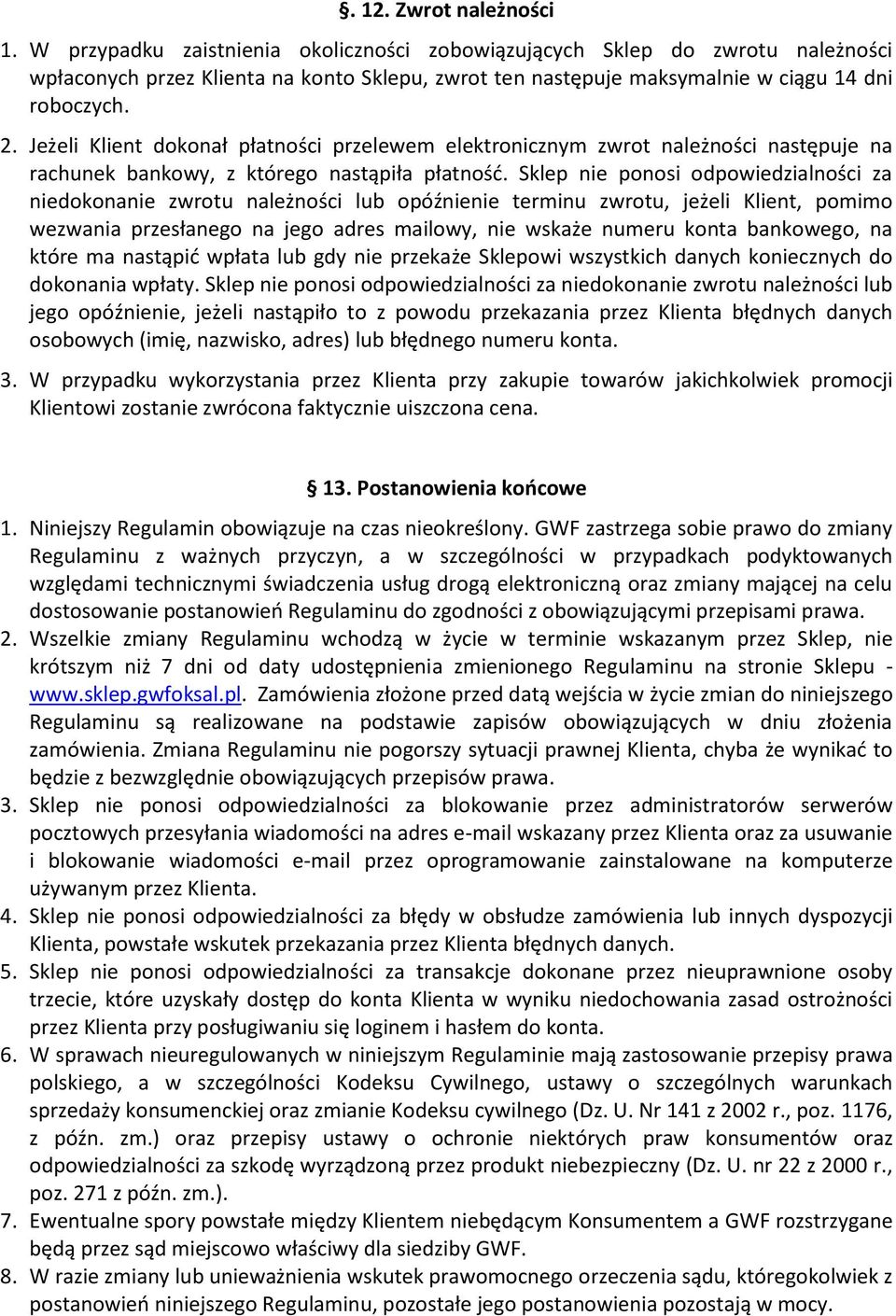 Jeżeli Klient dokonał płatności przelewem elektronicznym zwrot należności następuje na rachunek bankowy, z którego nastąpiła płatność.