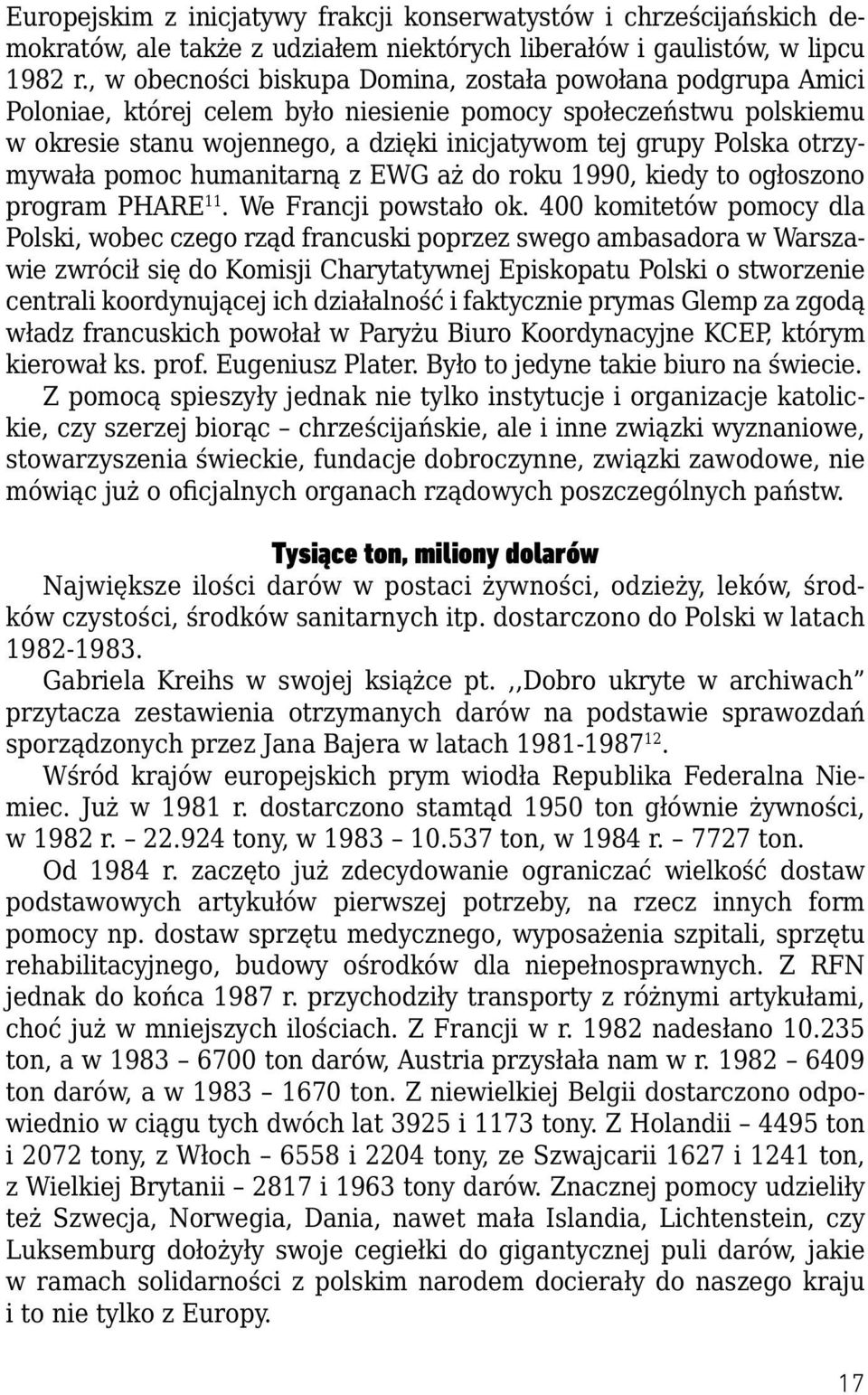 otrzymywała pomoc humanitarną z EWG aż do roku 1990, kiedy to ogłoszono program PHARE 11. We Francji powstało ok.