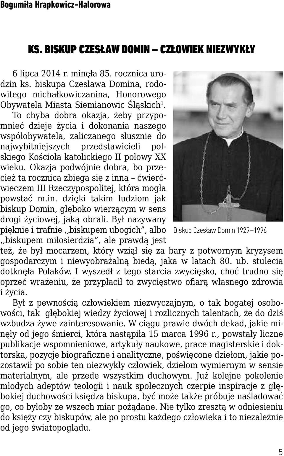 To chyba dobra okazja, żeby przypomnieć dzieje życia i dokonania naszego współobywatela, zaliczanego słusznie do najwybitniejszych przedstawicieli polskiego Kościoła katolickiego II połowy XX wieku.