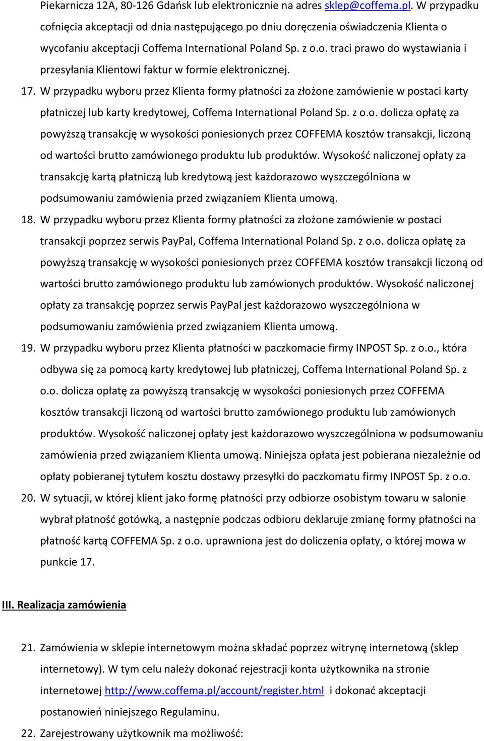 17. W przypadku wyboru przez Klienta formy płatności za złożone zamówienie w postaci karty płatniczej lub karty kredytowej, Coffema International Poland Sp. z o.o. dolicza opłatę za powyższą transakcję w wysokości poniesionych przez COFFEMA kosztów transakcji, liczoną od wartości brutto zamówionego produktu lub produktów.