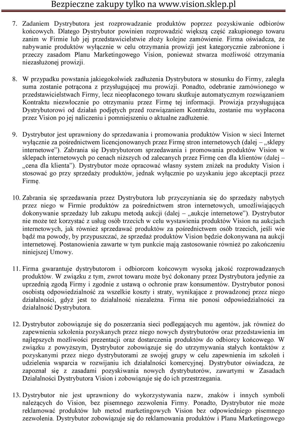 Firma oświadcza, że nabywanie produktów wyłącznie w celu otrzymania prowizji jest kategorycznie zabronione i przeczy zasadom Planu Marketingowego Vision, ponieważ stwarza możliwość otrzymania