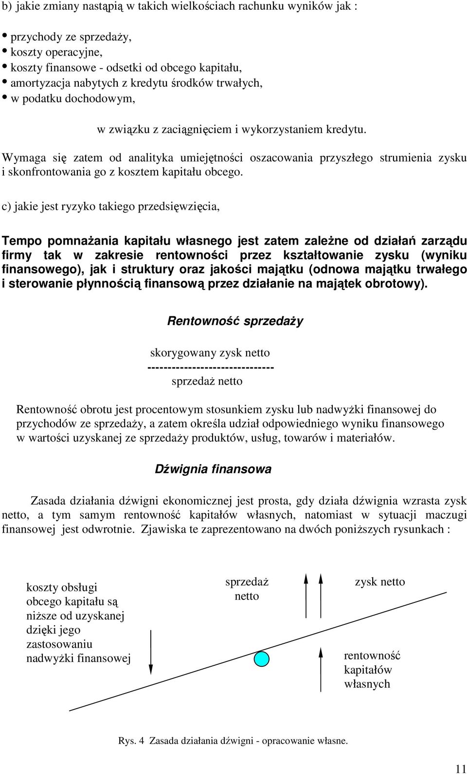 Wymaga się zatem od analityka umiejętności oszacowania przyszłego strumienia zysku i skonfrontowania go z kosztem kapitału obcego.