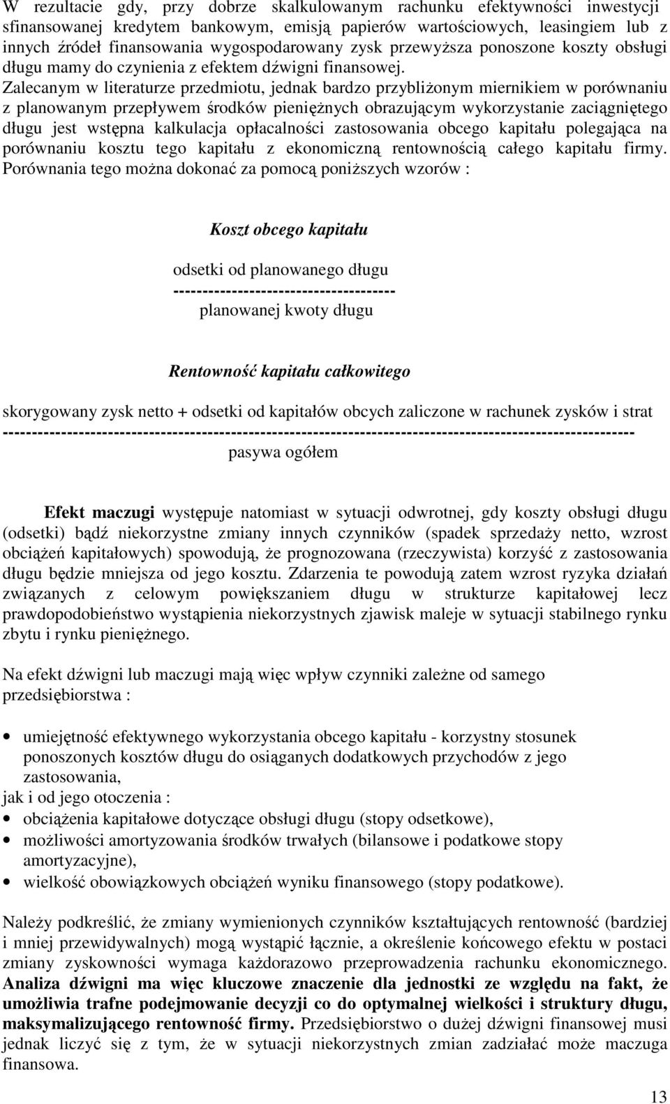 Zalecanym w literaturze przedmiotu, jednak bardzo przybliŝonym miernikiem w porównaniu z planowanym przepływem środków pienięŝnych obrazującym wykorzystanie zaciągniętego długu jest wstępna