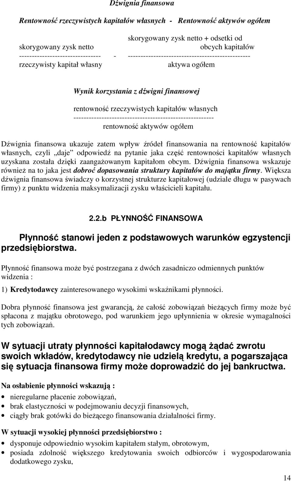 ------------------------------------------------------- rentowność aktywów ogółem Dźwignia finansowa ukazuje zatem wpływ źródeł finansowania na rentowność kapitałów własnych, czyli daje odpowiedź na