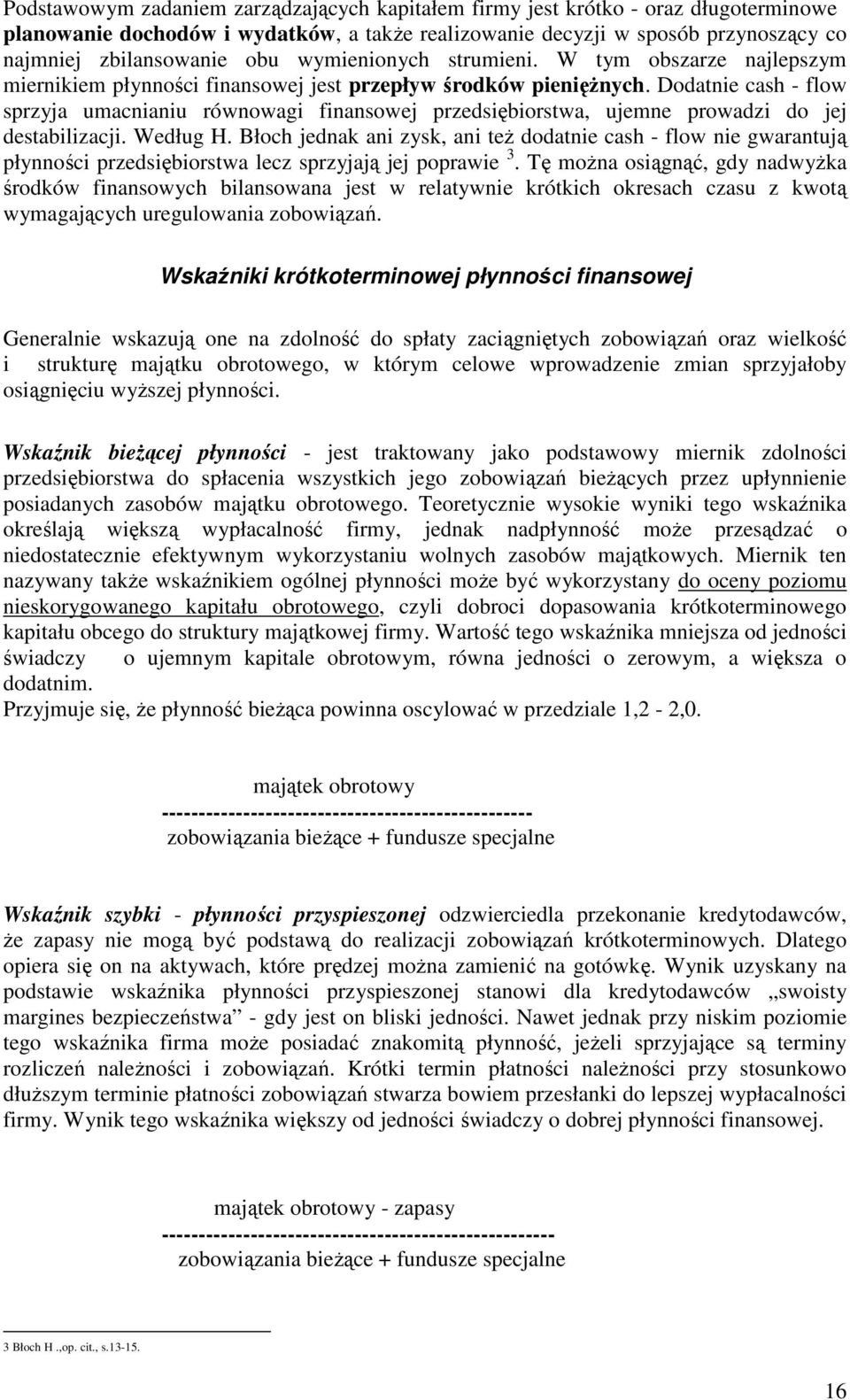 Dodatnie cash - flow sprzyja umacnianiu równowagi finansowej przedsiębiorstwa, ujemne prowadzi do jej destabilizacji. Według H.