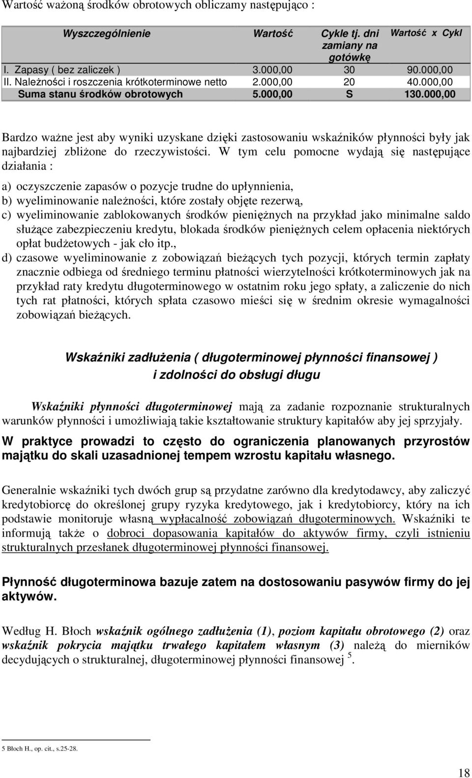 000,00 Bardzo waŝne jest aby wyniki uzyskane dzięki zastosowaniu wskaźników płynności były jak najbardziej zbliŝone do rzeczywistości.