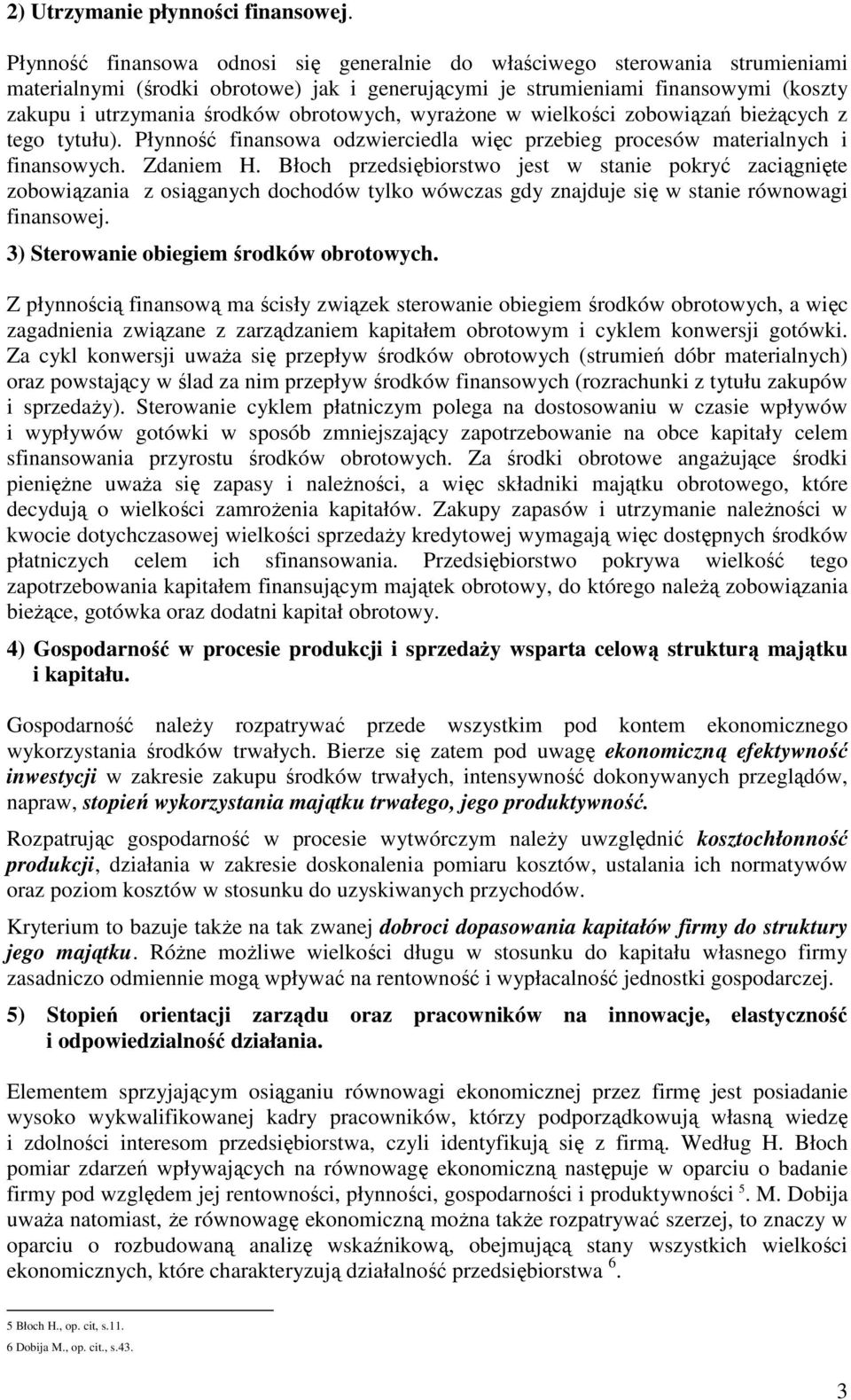 obrotowych, wyraŝone w wielkości zobowiązań bieŝących z tego tytułu). Płynność finansowa odzwierciedla więc przebieg procesów materialnych i finansowych. Zdaniem H.