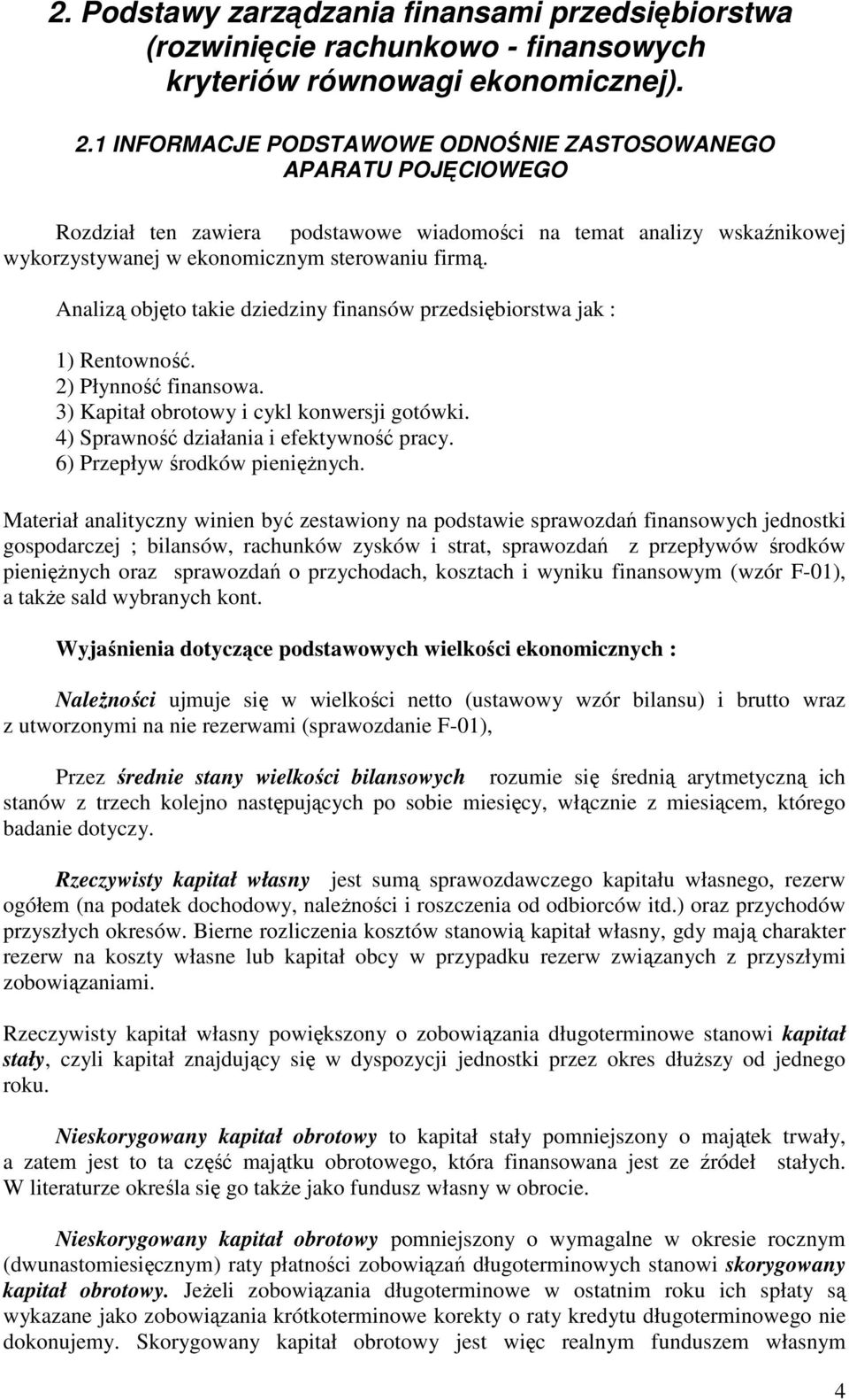 Analizą objęto takie dziedziny finansów przedsiębiorstwa jak : 1) Rentowność. 2) Płynność finansowa. 3) Kapitał obrotowy i cykl konwersji gotówki. 4) Sprawność działania i efektywność pracy.