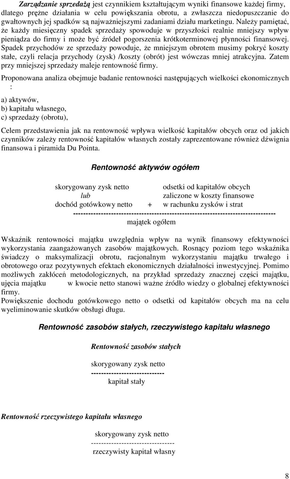 NaleŜy pamiętać, Ŝe kaŝdy miesięczny spadek sprzedaŝy spowoduje w przyszłości realnie mniejszy wpływ pieniądza do firmy i moŝe być źródeł pogorszenia krótkoterminowej płynności finansowej.