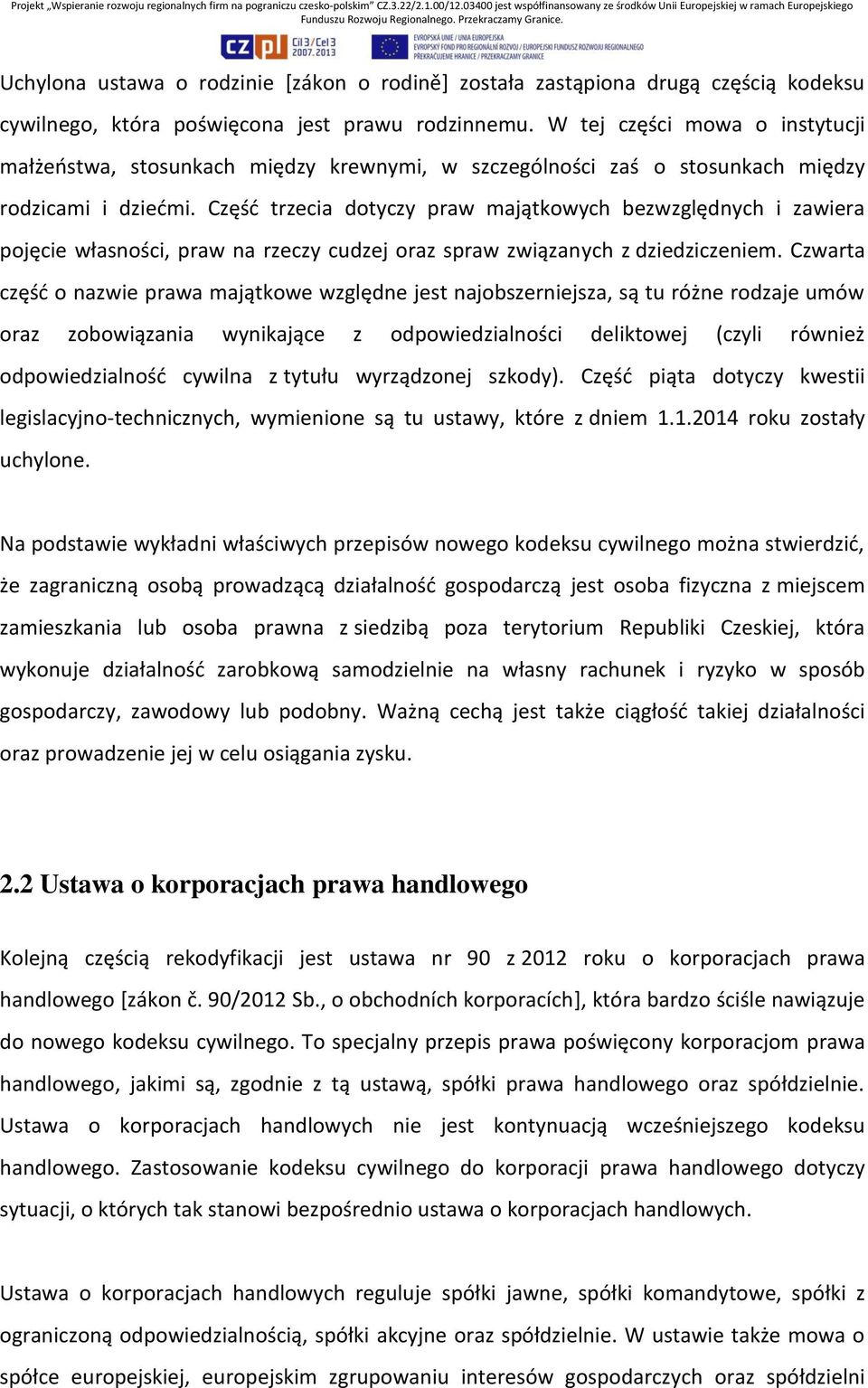 Część trzecia dotyczy praw majątkowych bezwzględnych i zawiera pojęcie własności, praw na rzeczy cudzej oraz spraw związanych z dziedziczeniem.