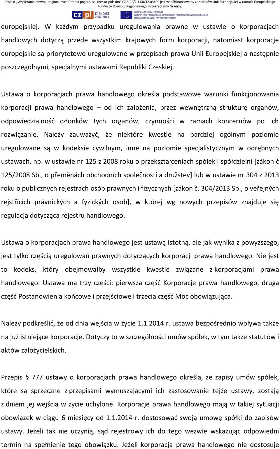 przepisach prawa Unii Europejskiej a następnie poszczególnymi, specjalnymi ustawami Republiki Czeskiej.