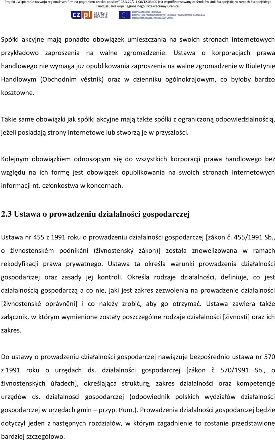 kosztowne. Takie same obowiązki jak spółki akcyjne mają także spółki z ograniczoną odpowiedzialnością, jeżeli posiadają strony internetowe lub stworzą je w przyszłości.