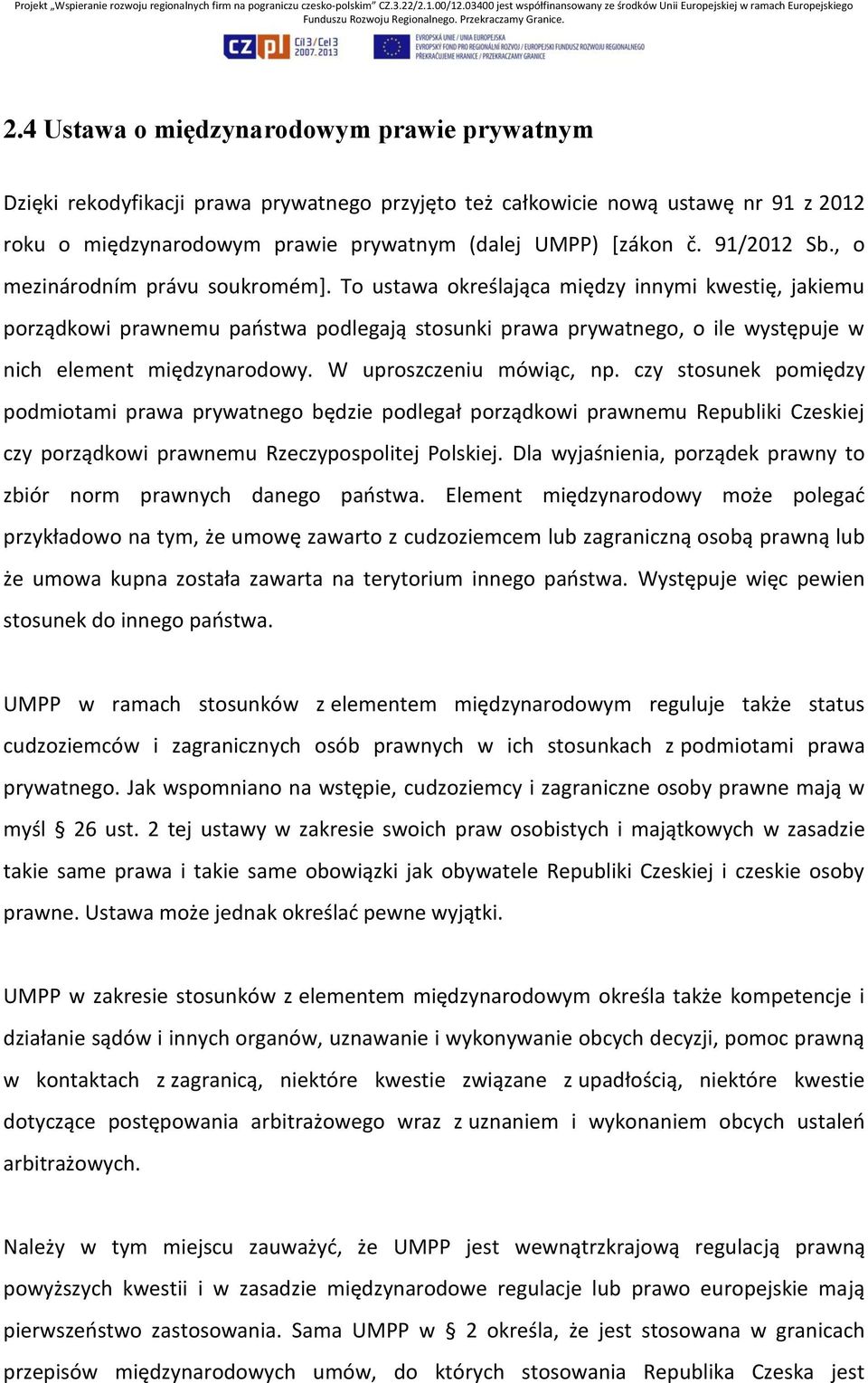 To ustawa określająca między innymi kwestię, jakiemu porządkowi prawnemu państwa podlegają stosunki prawa prywatnego, o ile występuje w nich element międzynarodowy. W uproszczeniu mówiąc, np.