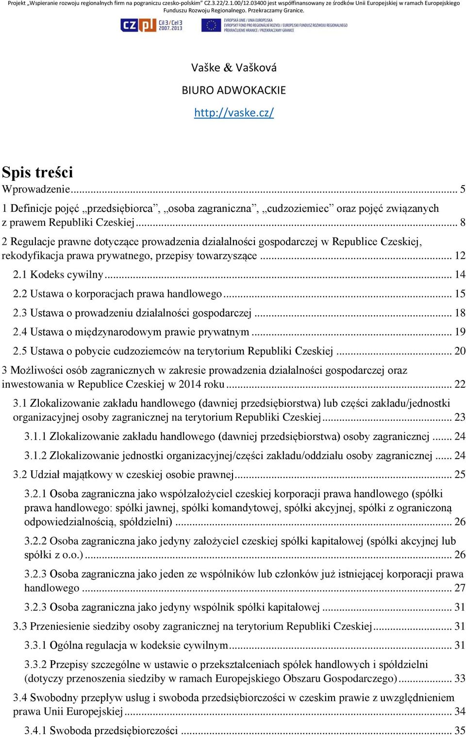 2 Ustawa o korporacjach prawa handlowego... 15 2.3 Ustawa o prowadzeniu działalności gospodarczej... 18 2.4 Ustawa o międzynarodowym prawie prywatnym... 19 2.