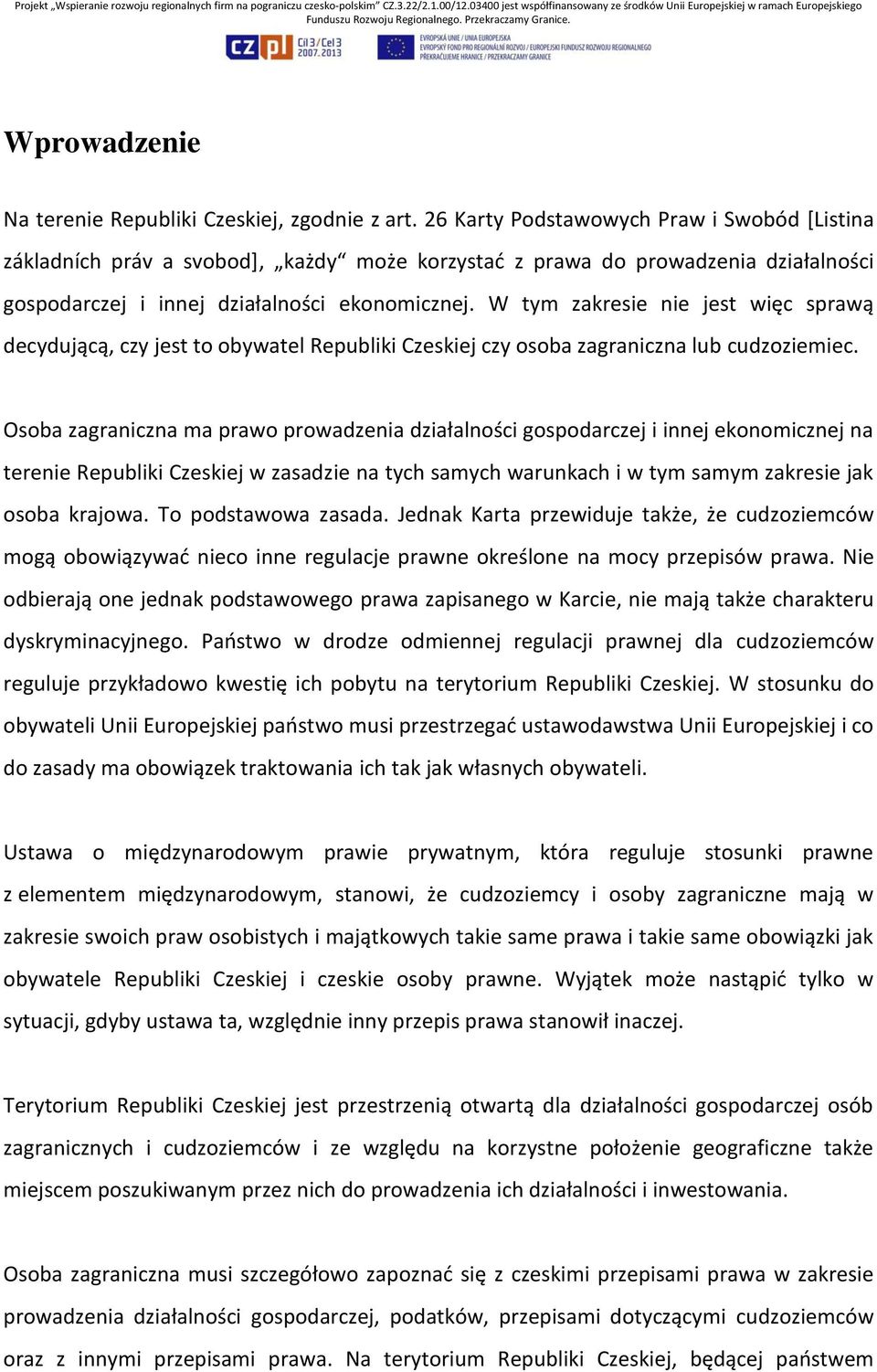 W tym zakresie nie jest więc sprawą decydującą, czy jest to obywatel Republiki Czeskiej czy osoba zagraniczna lub cudzoziemiec.