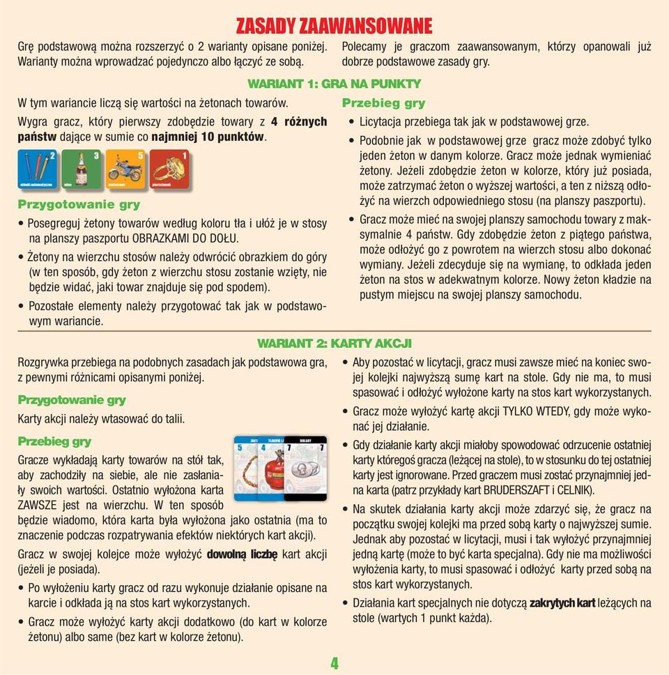 Przebieg gry Wygra gracz, który pierwszy zdobędzie towary z 4 różnych Licytacja przebiega tak jak w podstawowej grze. państw dające w sumie co najmniej 10 punktów.