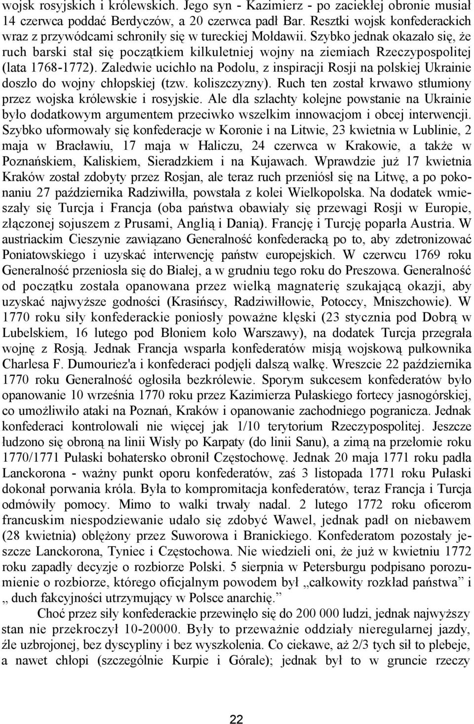 Szybko jednak okazało się, że ruch barski stał się początkiem kilkuletniej wojny na ziemiach Rzeczypospolitej (lata 1768-1772).