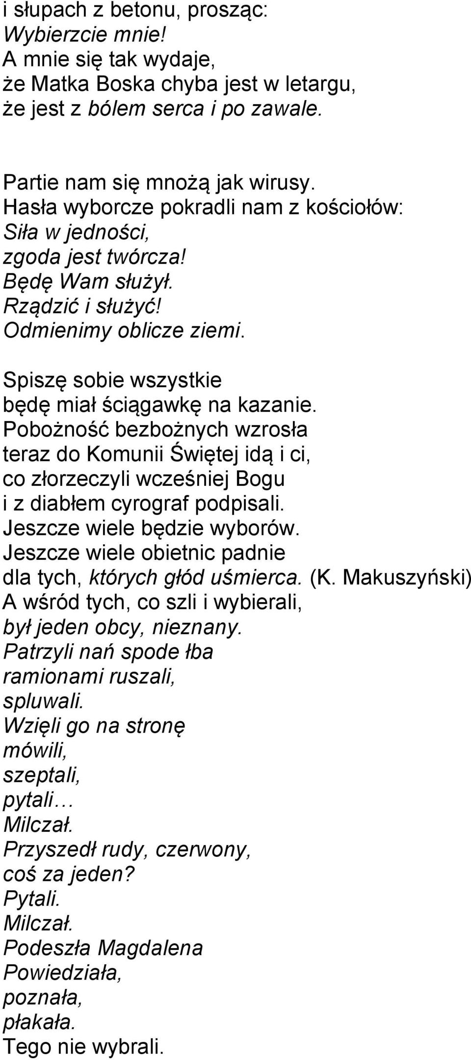 Pobożność bezbożnych wzrosła teraz do Komunii Świętej idą i ci, co złorzeczyli wcześniej Bogu i z diabłem cyrograf podpisali. Jeszcze wiele będzie wyborów.