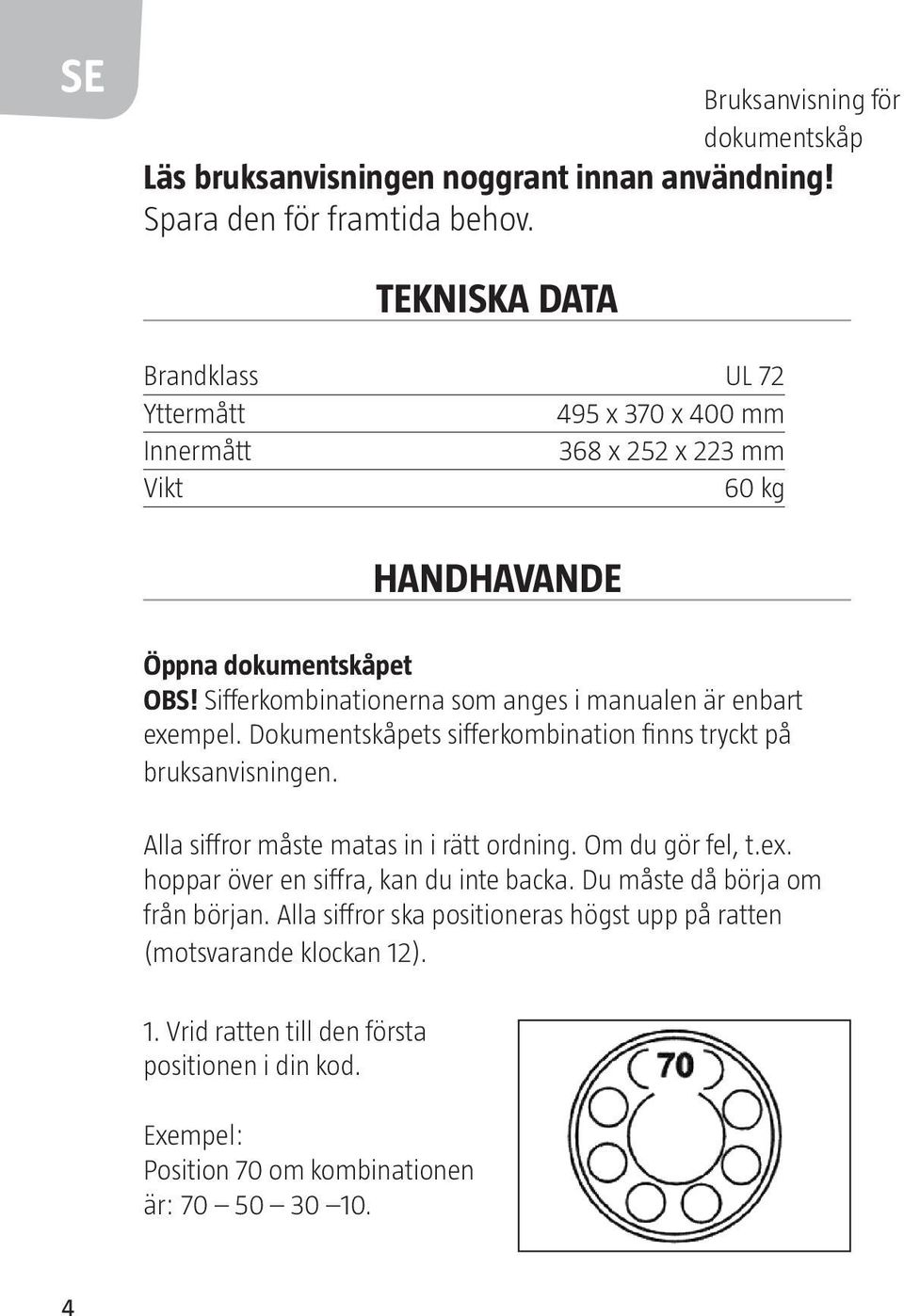 Sifferkombinationerna som anges i manualen är enbart exempel. Dokumentskåpets sifferkombination finns tryckt på bruksanvisningen. Alla siffror måste matas in i rätt ordning.