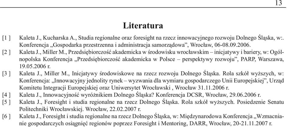 , Przedsiębiorczość akademicka w środowisku wrocławskim inicjatywy i bariery, w: Ogólnopolska Konferencja Przedsiębiorczość akademicka w Polsce perspektywy rozwoju, PARP, Warszawa, 19.05.2006 r.