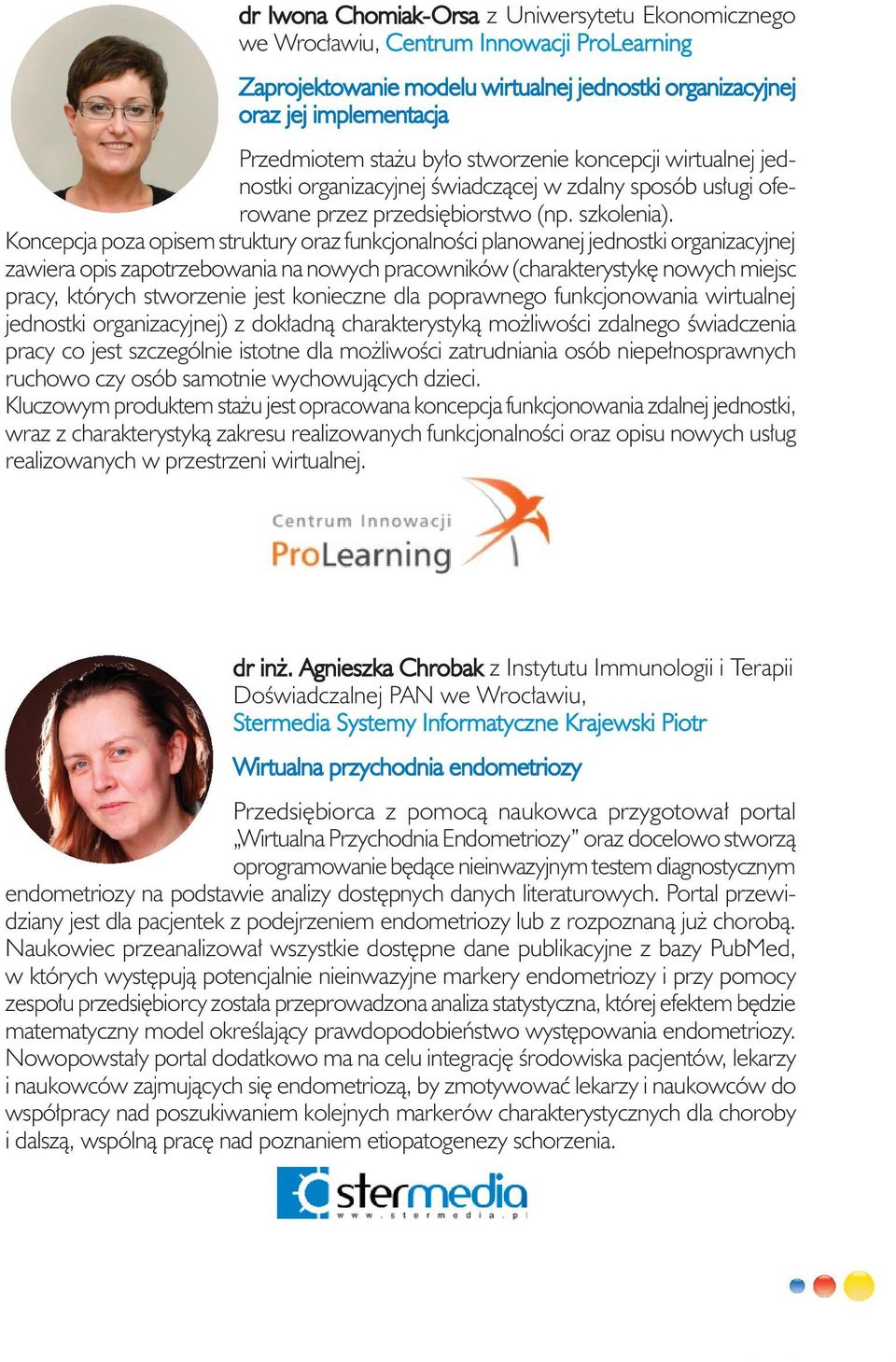 Koncepcja poza opisem struktury oraz funkcjonalności planowanej jednostki organizacyjnej zawiera opis zapotrzebowania na nowych pracowników (charakterystykę nowych miejsc pracy, których stworzenie