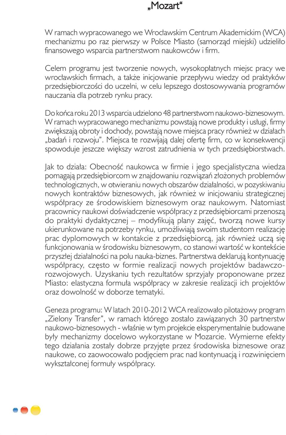 dostosowywania programów nauczania dla potrzeb rynku pracy. Do końca roku 2013 wsparcia udzielono 48 partnerstwom naukowo-biznesowym.