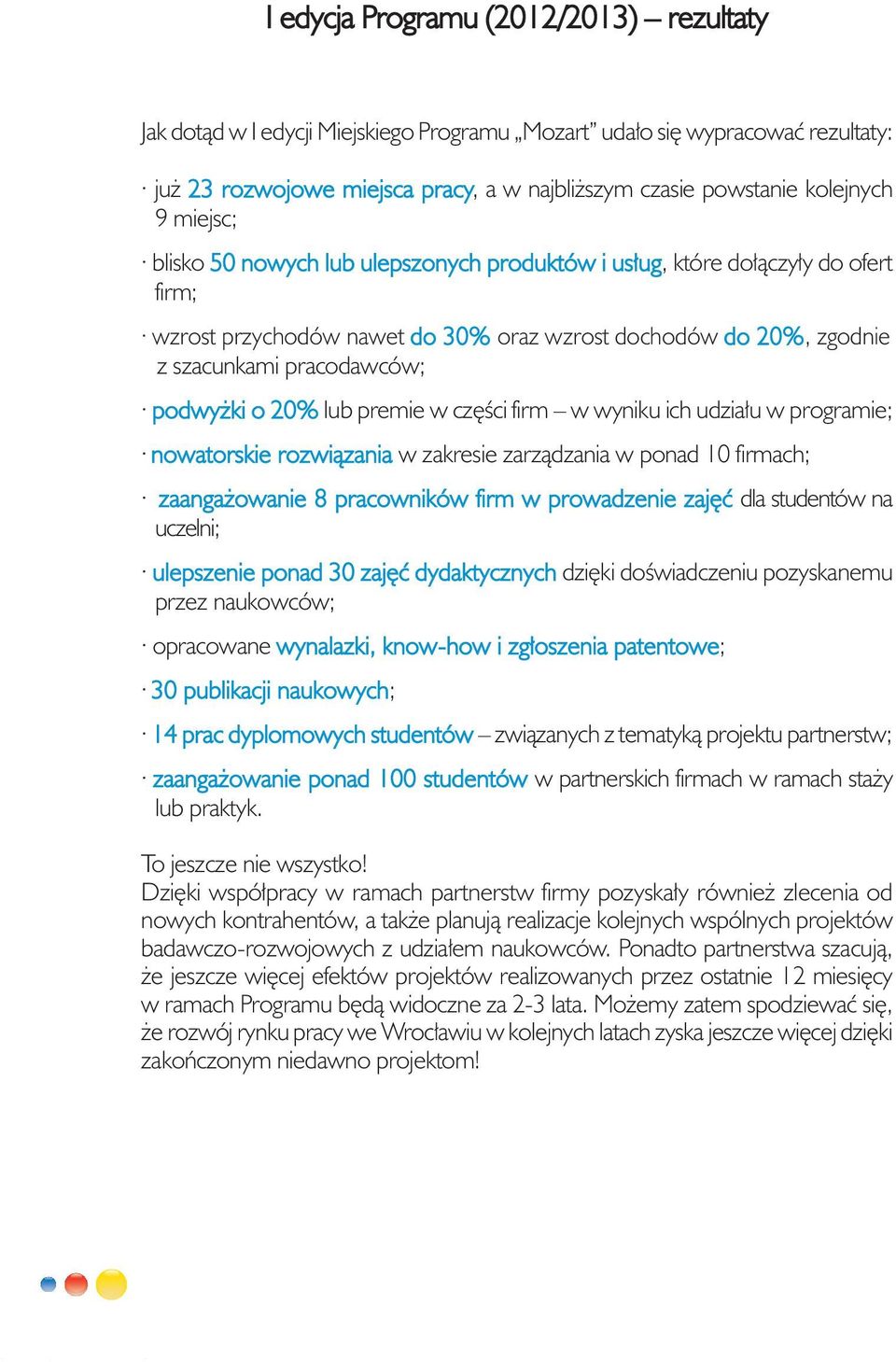 lub premie w części firm w wyniku ich udziału w programie; nowatorskie rozwiązania w zakresie zarządzania w ponad 10 firmach; zaangażowanie 8 pracowników firm w prowadzenie zajęć dla studentów na