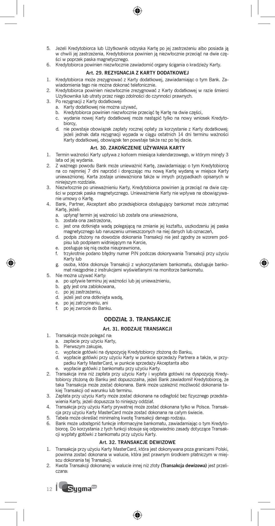 Kredytobiorca może zrezygnować z Karty dodatkowej, zawiadamiając o tym Bank. Zawiadomienia tego nie można dokonać telefonicznie. 2.