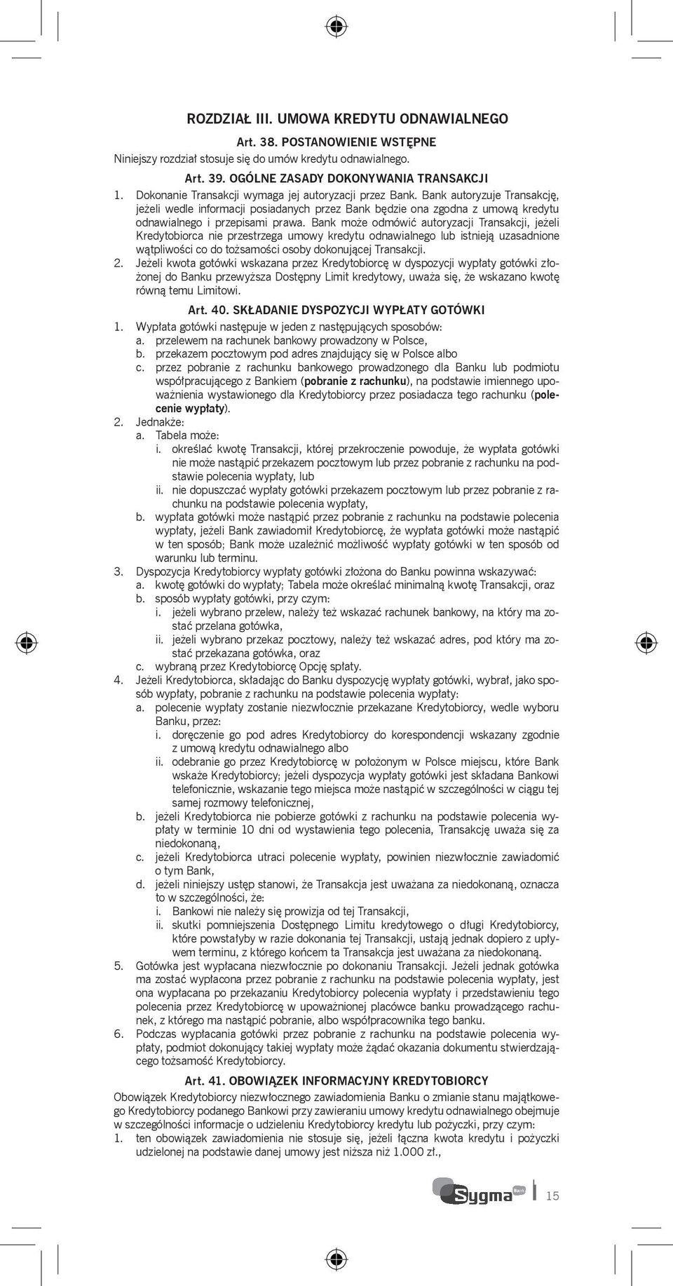 Bank może odmówić autoryzacji Transakcji, jeżeli Kredytobiorca nie przestrzega umowy kredytu odnawialnego lub istnieją uzasadnione wątpliwości co do tożsamości osoby dokonującej Transakcji. 2.