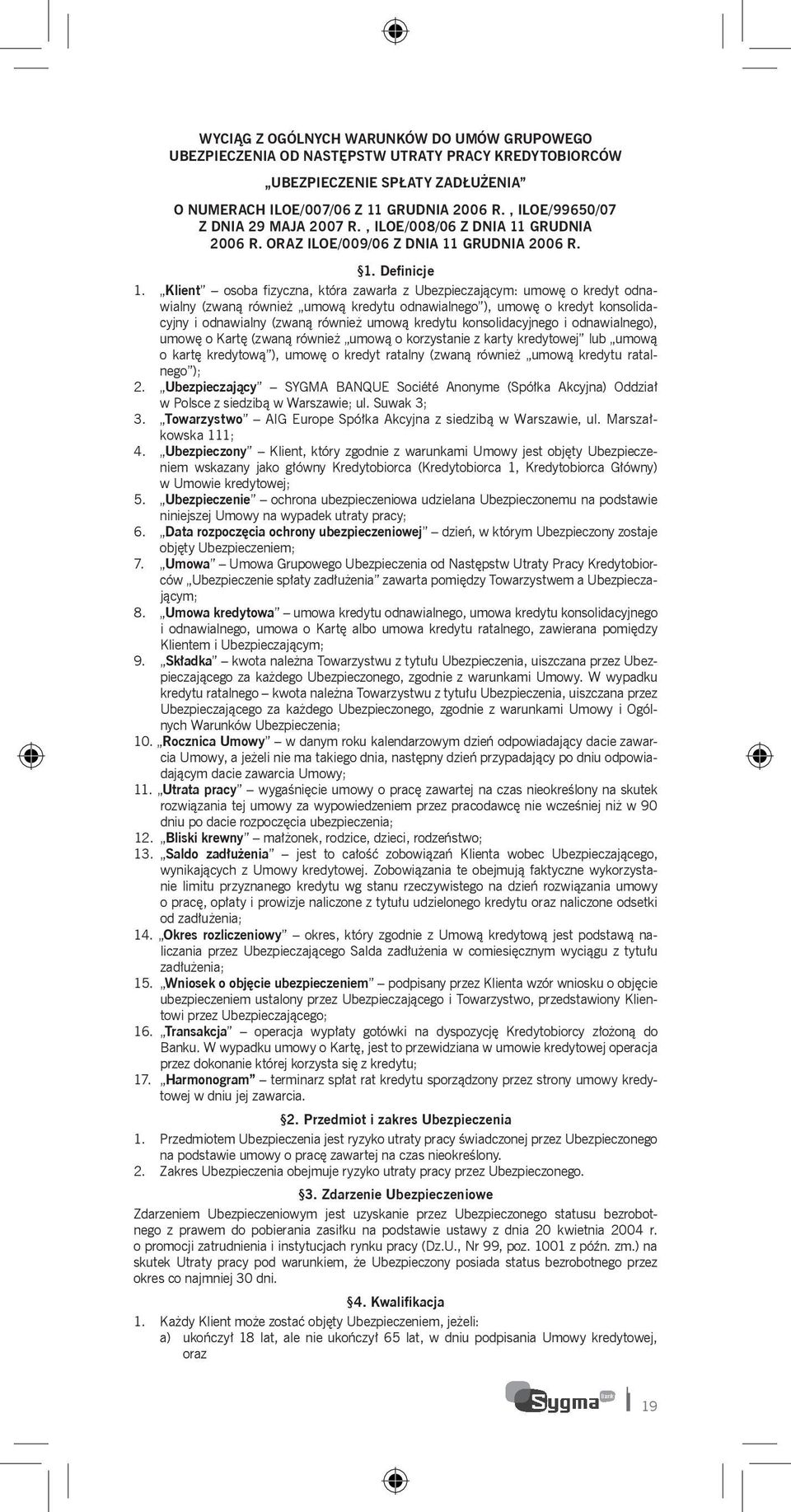 Klient osoba fizyczna, która zawarła z Ubezpieczającym: umowę o kredyt odnawialny (zwaną również umową kredytu odnawialnego ), umowę o kredyt konsolidacyjny i odnawialny (zwaną również umową kredytu