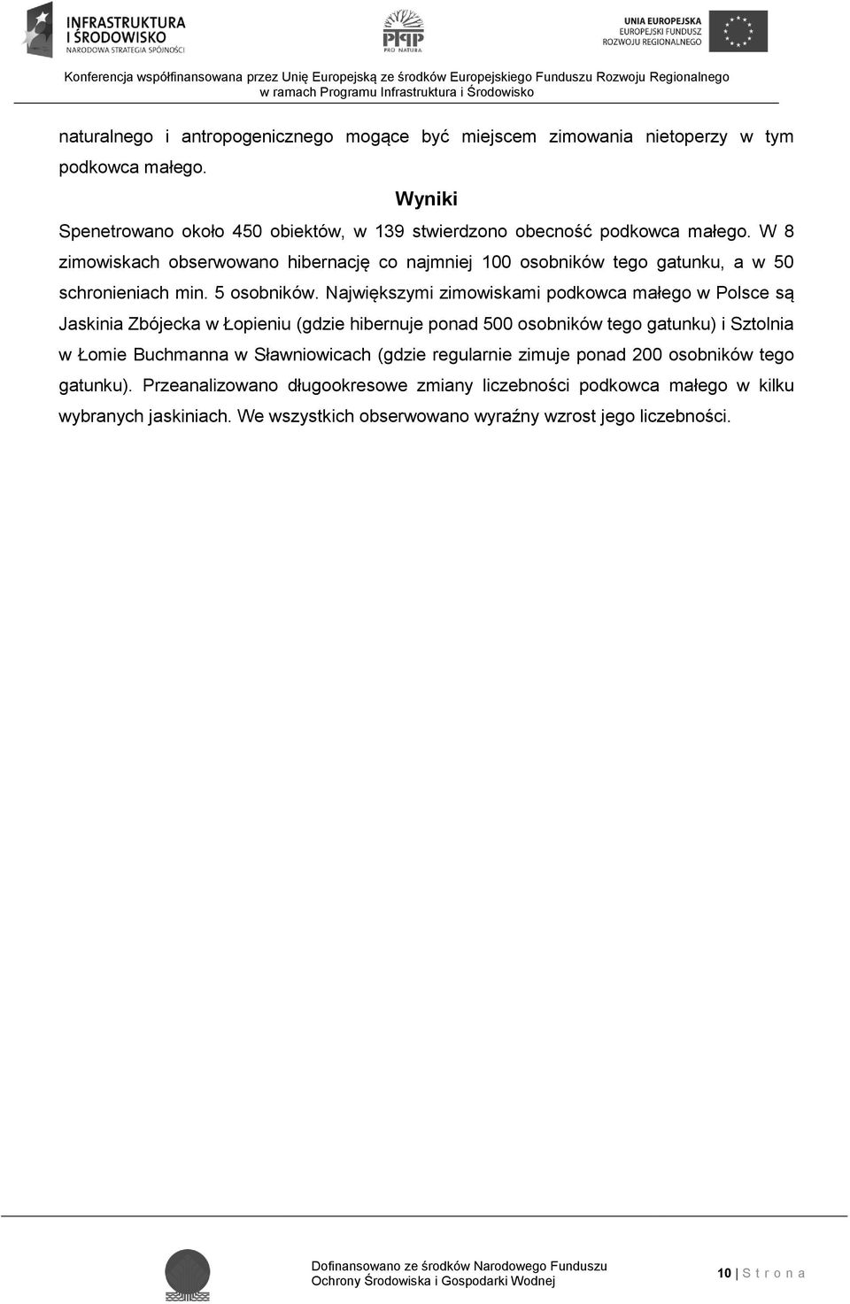 W 8 zimowiskach obserwowano hibernację co najmniej 100 osobników tego gatunku, a w 50 schronieniach min. 5 osobników.