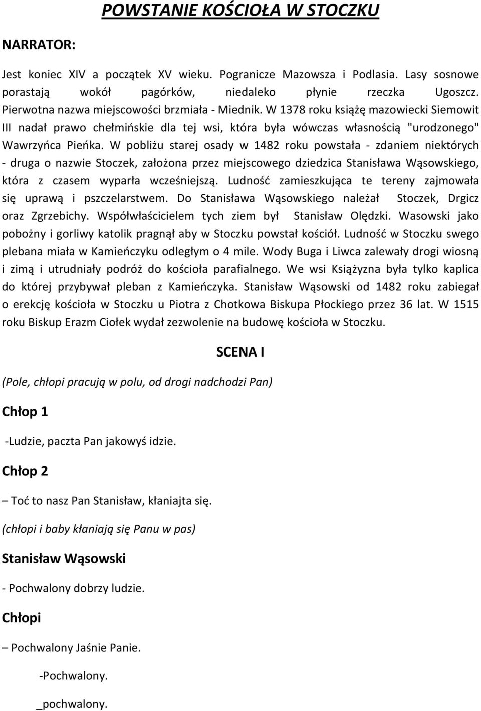 W pobliżu starej osady w 1482 roku powstała - zdaniem niektórych - druga o nazwie Stoczek, założona przez miejscowego dziedzica Stanisława Wąsowskiego, która z czasem wyparła wcześniejszą.