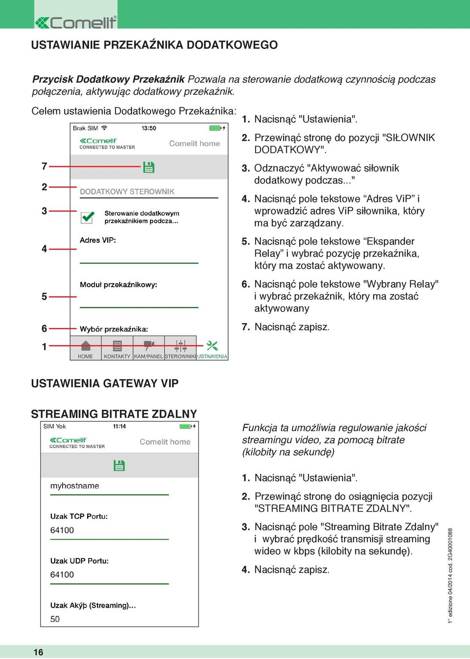 Nacisnąć pole tekstowe Adres ViP i wprowadzić adres ViP siłownika, który ma być zarządzany. 5. Nacisnąć pole tekstowe Ekspander Relay i wybrać pozycję przekaźnika, który ma zostać aktywowany. 6.