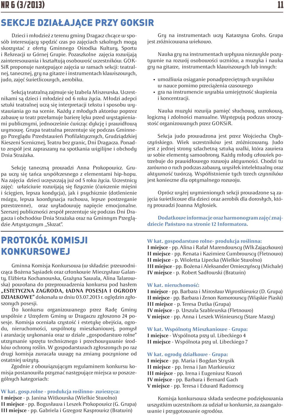 GOK- SiR proponuje następujące zajęcia w ramach sekcji: teatralnej, tanecznej, gry na gitarze i instrumentach klawiszowych, judo, zajęć świetlicowych, aerobiku.