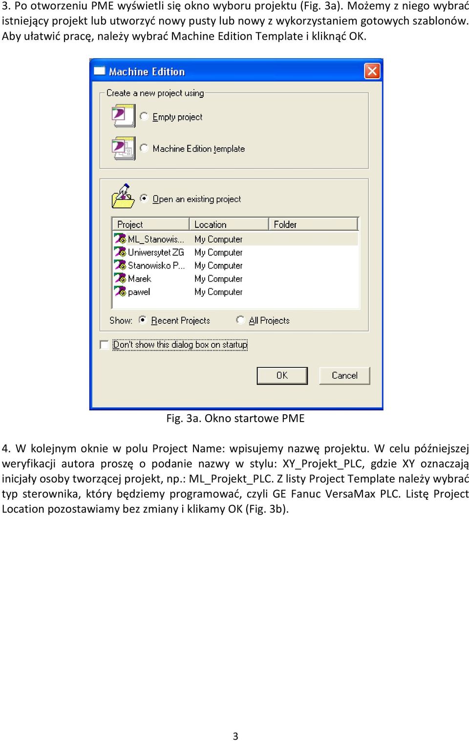 Aby ułatwić pracę, należy wybrać Machine Edition Template i kliknąć OK. Fig. 3a. Okno startowe PME 4. W kolejnym oknie w polu Project Name: wpisujemy nazwę projektu.
