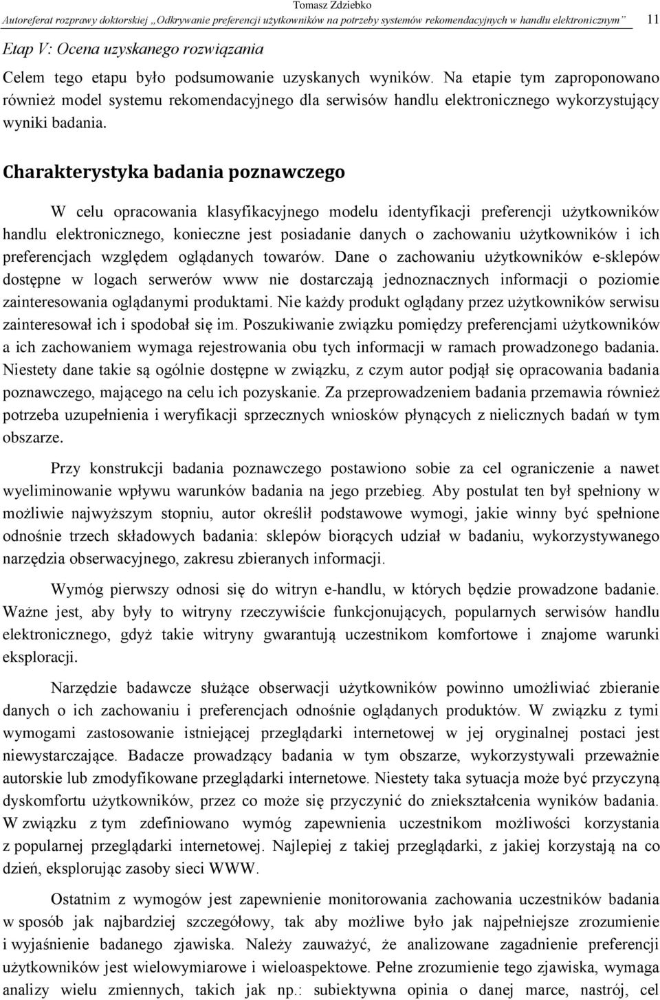 Charakterystyka badania poznawczego W celu opracowania klasyfikacyjnego modelu identyfikacji preferencji użytkowników handlu elektronicznego, konieczne jest posiadanie danych o zachowaniu