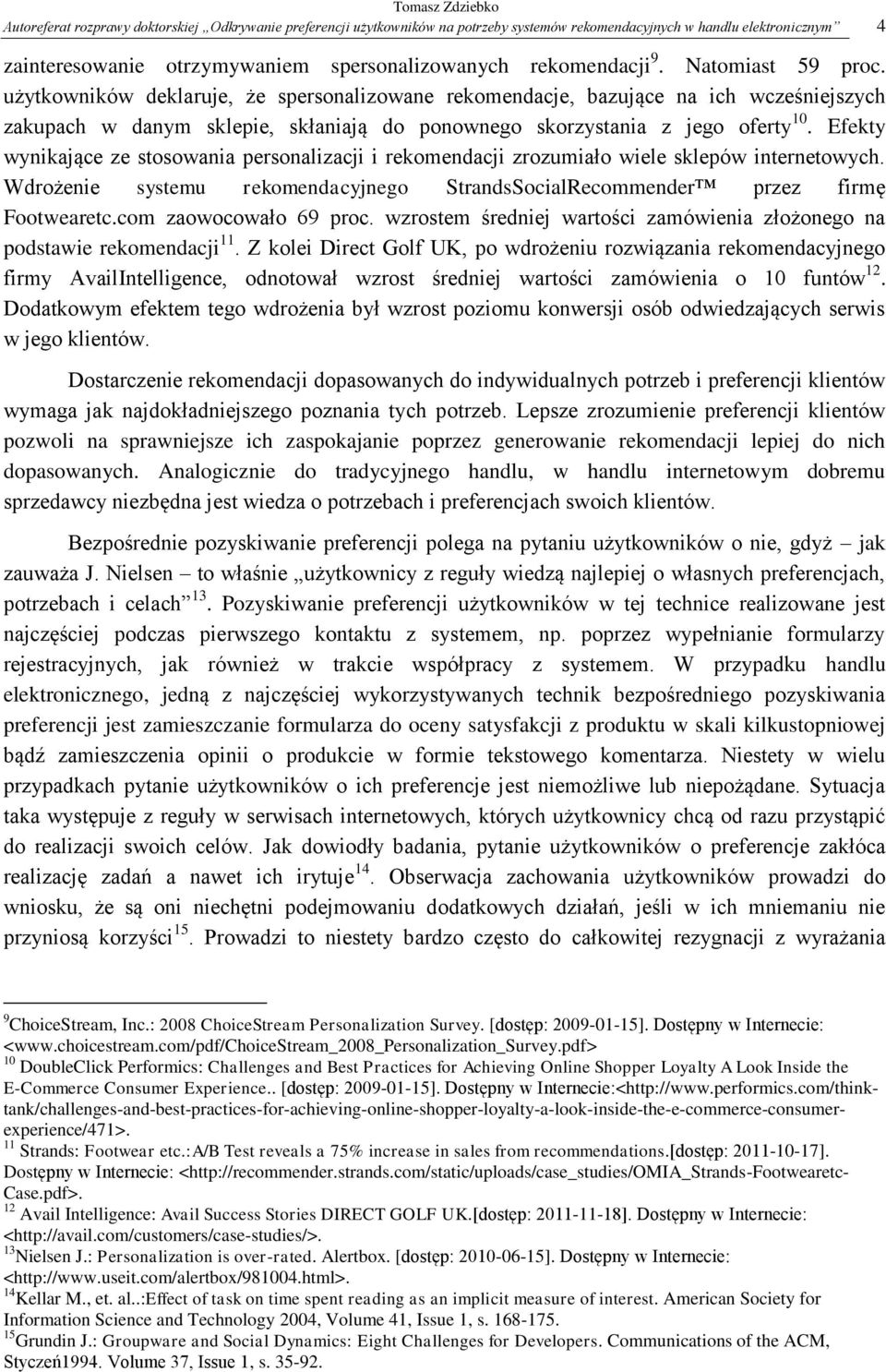 Efekty wynikające ze stosowania personalizacji i rekomendacji zrozumiało wiele sklepów internetowych. Wdrożenie systemu rekomendacyjnego StrandsSocialRecommender przez firmę Footwearetc.