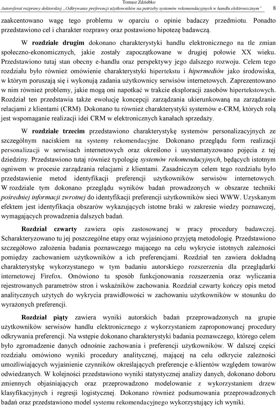 W rozdziale drugim dokonano charakterystyki handlu elektronicznego na tle zmian społeczno-ekonomicznych, jakie zostały zapoczątkowane w drugiej połowie XX wieku.