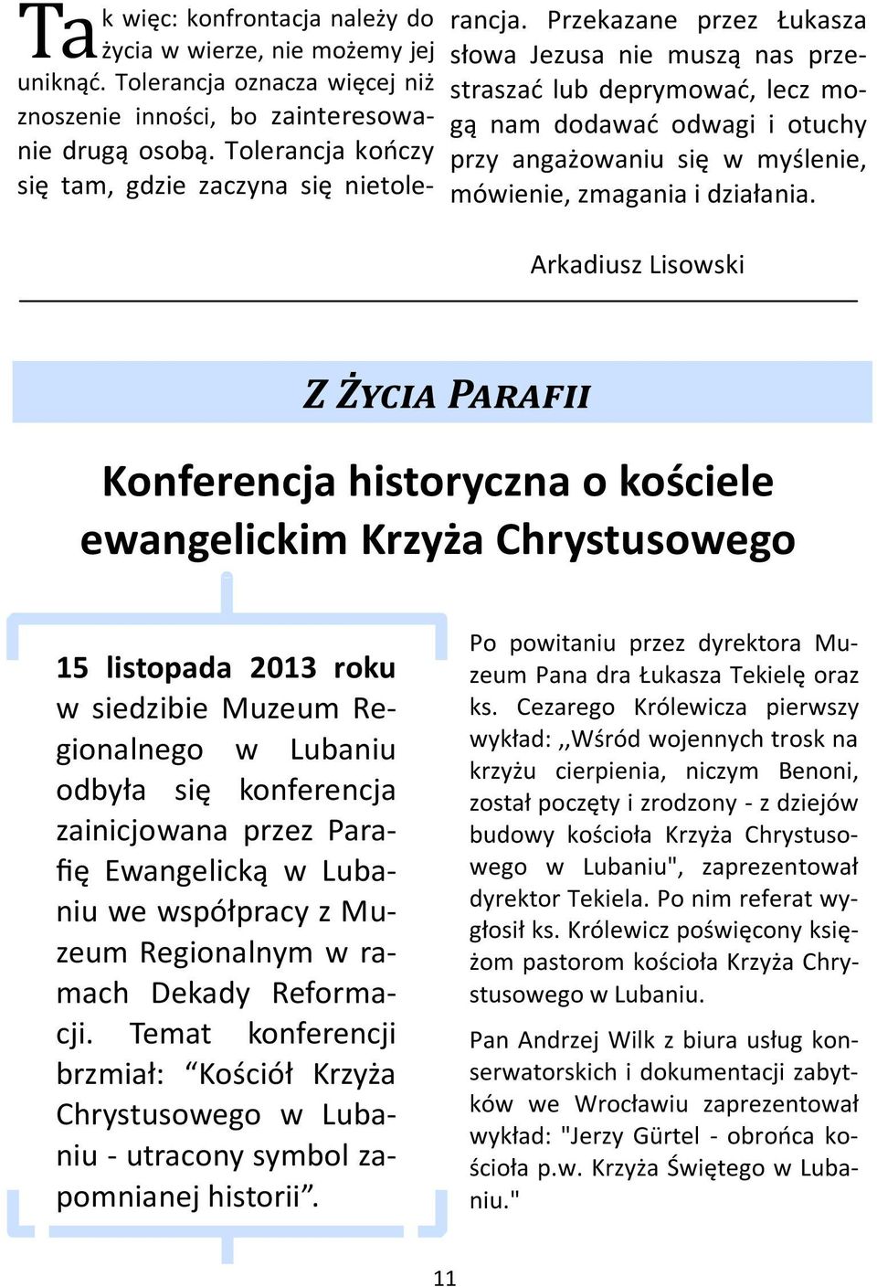 Przekazane przez Łukasza słowa Jezusa nie muszą nas przestraszać lub deprymować, lecz mogą nam dodawać odwagi i otuchy przy angażowaniu się w myślenie, mówienie, zmagania i działania.