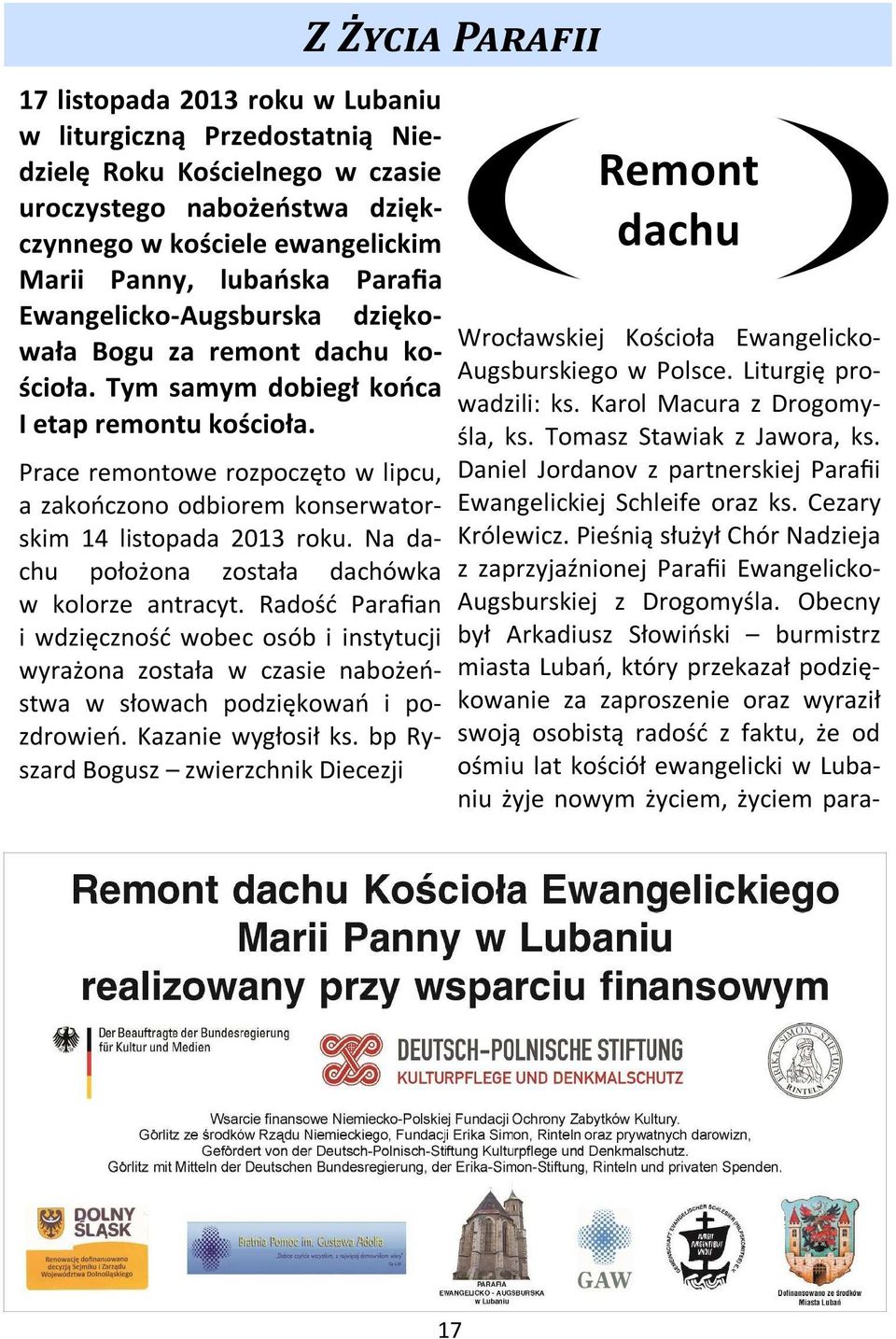 Prace remontowe rozpoczęto w lipcu, a zakończono odbiorem konserwatorskim 14 listopada 2013 roku. Na dachu położona została dachówka w kolorze antracyt.